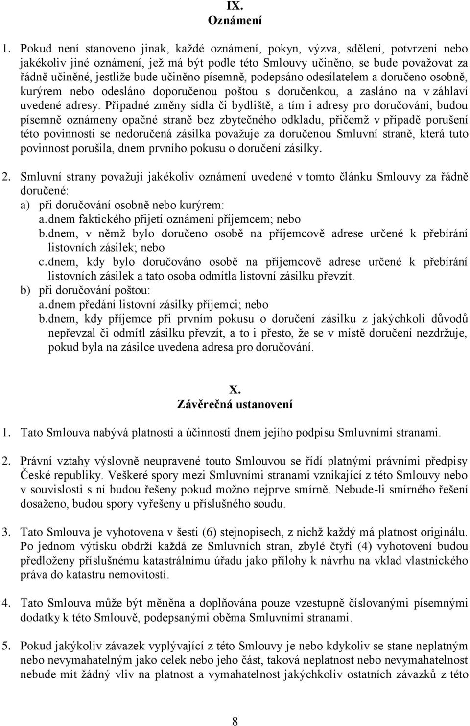 učiněno písemně, podepsáno odesílatelem a doručeno osobně, kurýrem nebo odesláno doporučenou poštou s doručenkou, a zasláno na v záhlaví uvedené adresy.