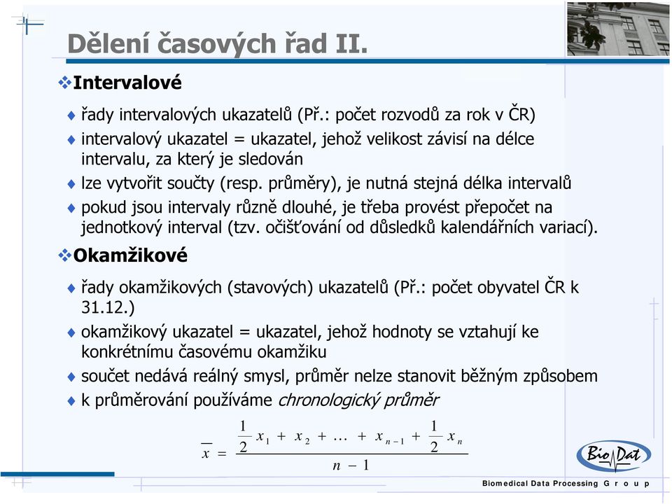 průměry), je nuná sejná délka inervalů pokud jsou inervaly různě dlouhé, je řeba provés přepoče na jednokový inerval (zv. očišťování od důsledků kalendářních variací).