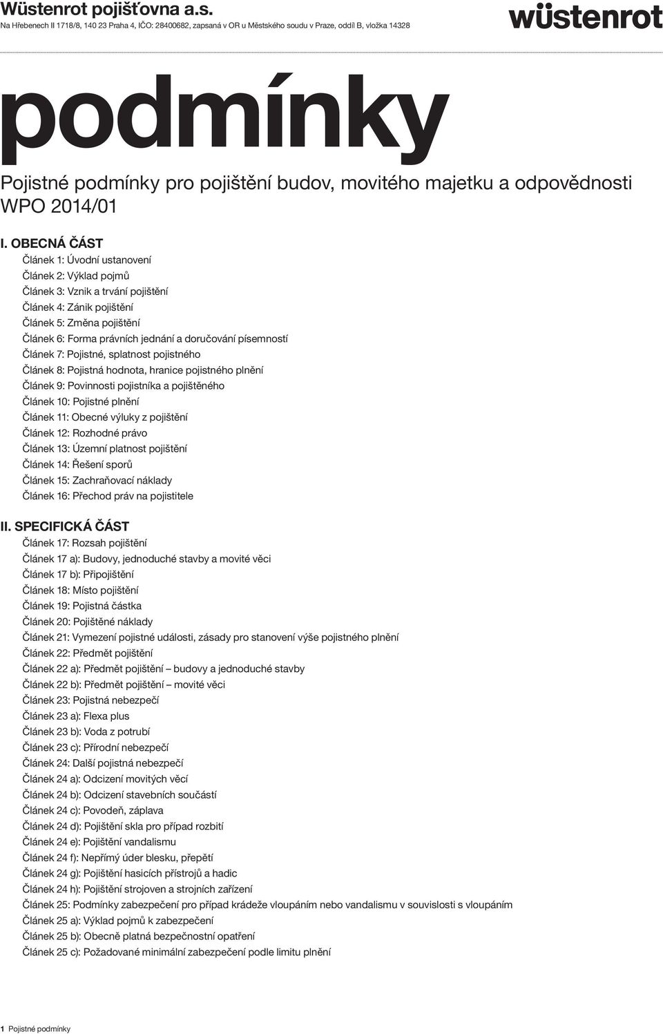 OBECNÁ ČÁST Článek 1: Úvodní ustanovení Článek 2: Výklad pojmů Článek 3: Vznik a trvání pojištění Článek 4: Zánik pojištění Článek 5: Změna pojištění Článek 6: Forma právních jednání a doručování