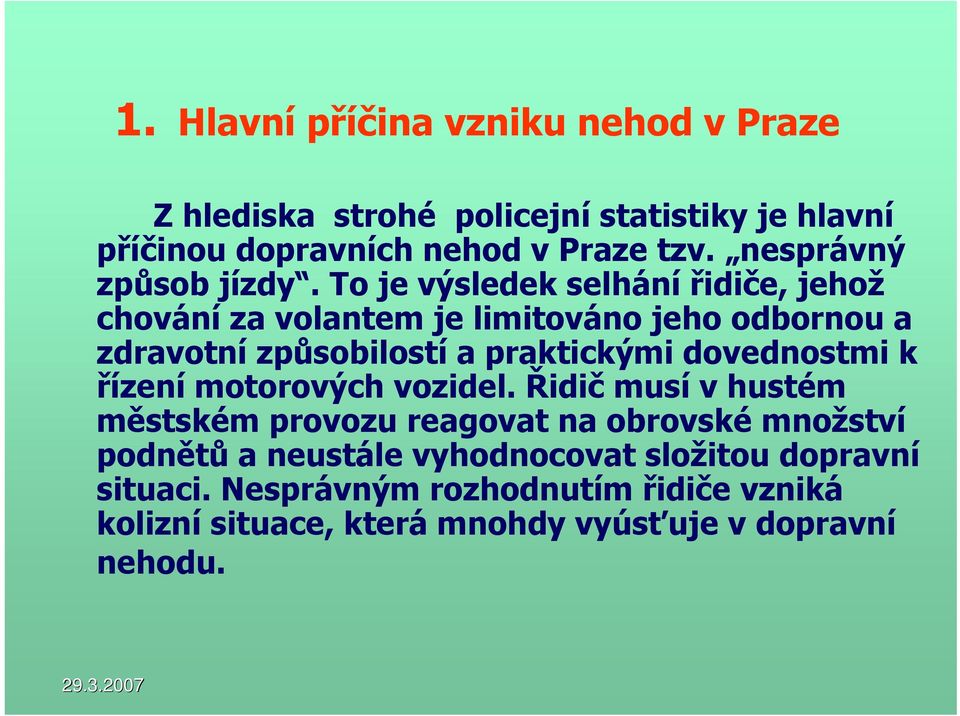 To je výsledek selhání řidiče, jehož chování za volantem je limitováno jeho odbornou a zdravotní způsobilostí a praktickými