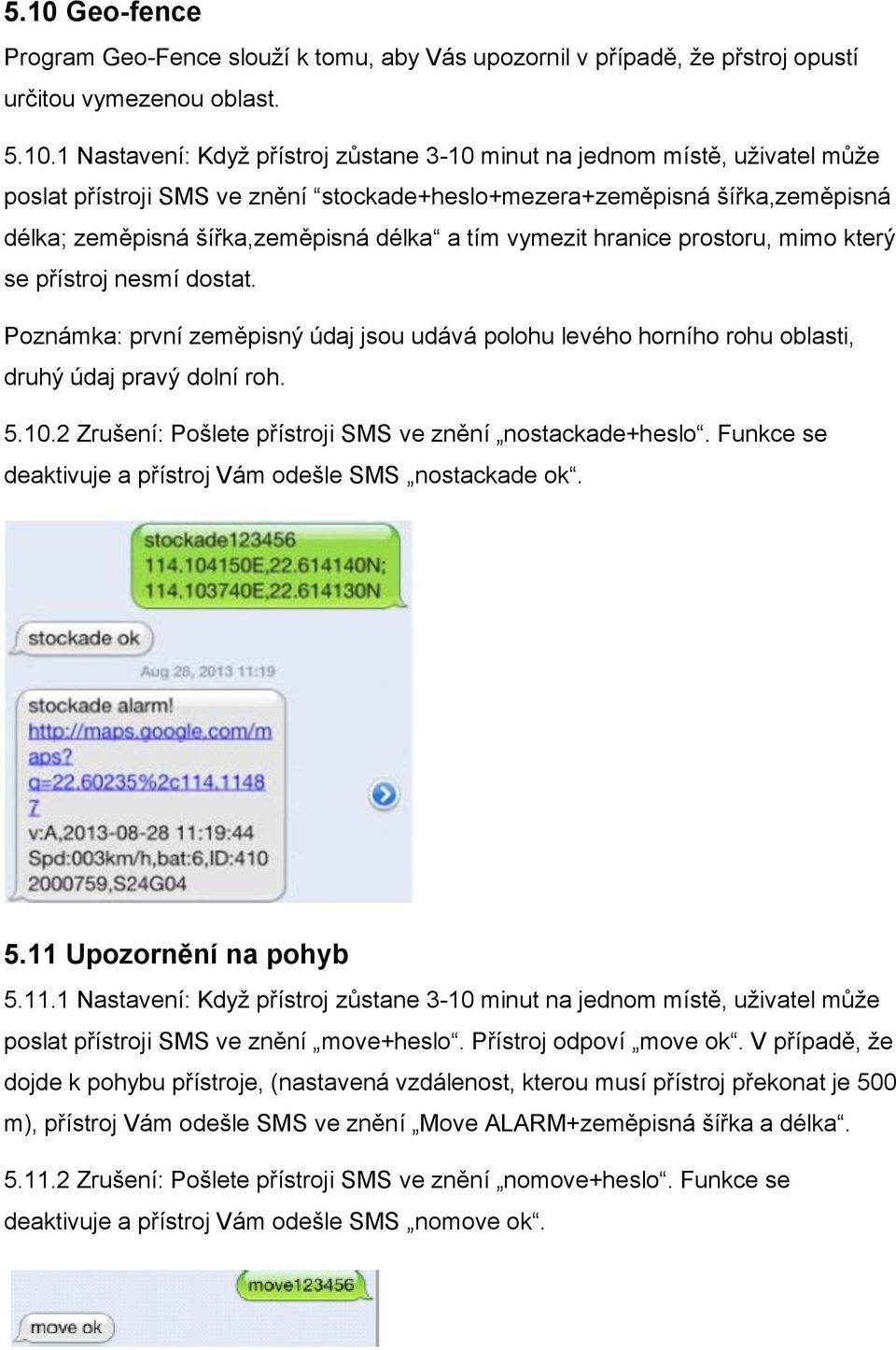 Poznámka: první zeměpisný údaj jsou udává polohu levého horního rohu oblasti, druhý údaj pravý dolní roh. 5.10.2 Zrušení: Pošlete přístroji SMS ve znění nostackade+heslo.