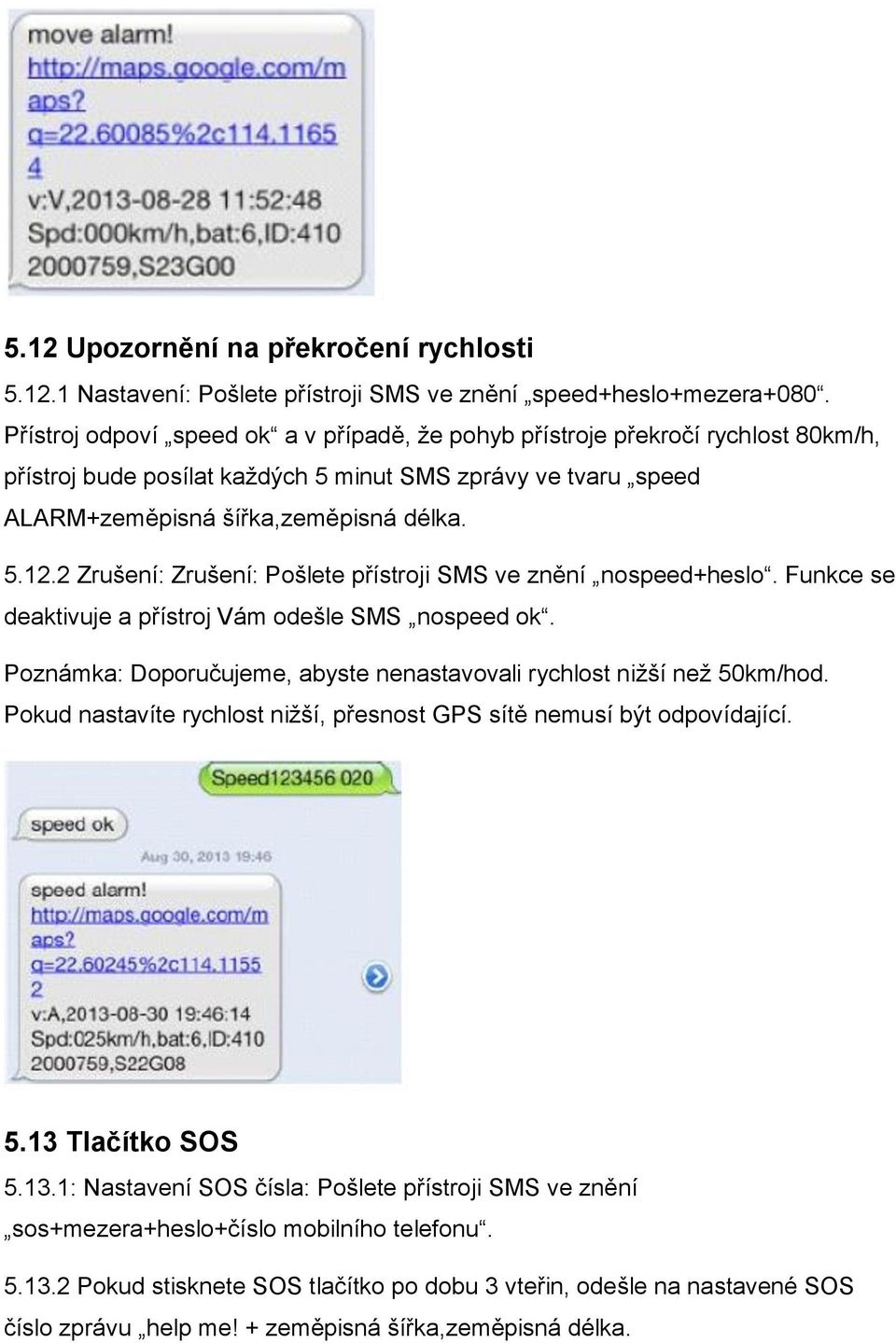 2 Zrušení: Zrušení: Pošlete přístroji SMS ve znění nospeed+heslo. Funkce se deaktivuje a přístroj Vám odešle SMS nospeed ok. Poznámka: Doporučujeme, abyste nenastavovali rychlost nižší než 50km/hod.