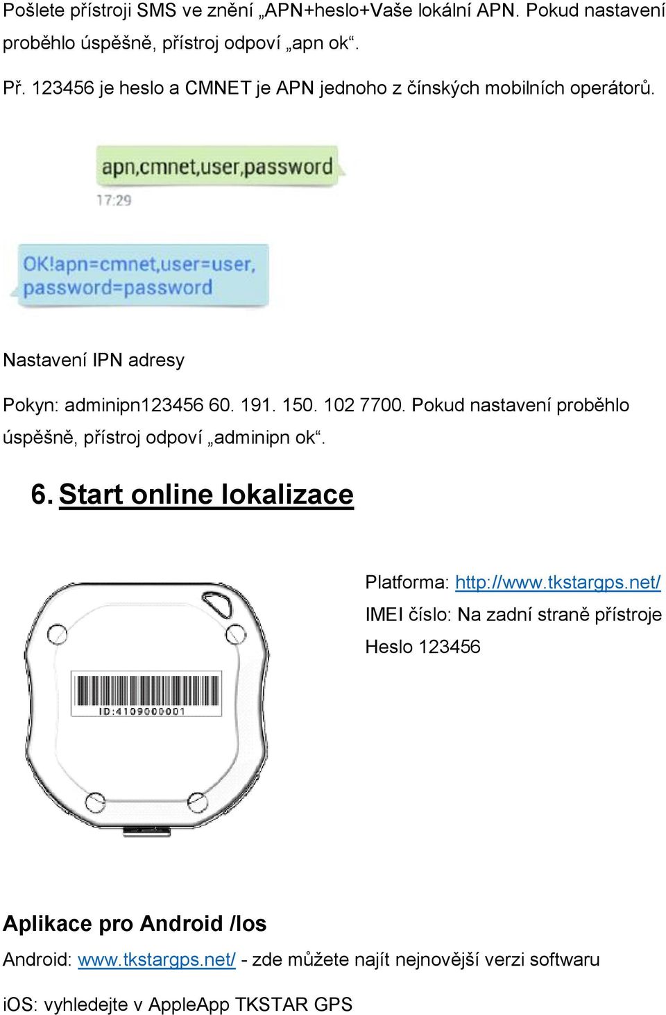 Pokud nastavení proběhlo úspěšně, přístroj odpoví adminipn ok. 6. Start online lokalizace Platforma: http://www.tkstargps.