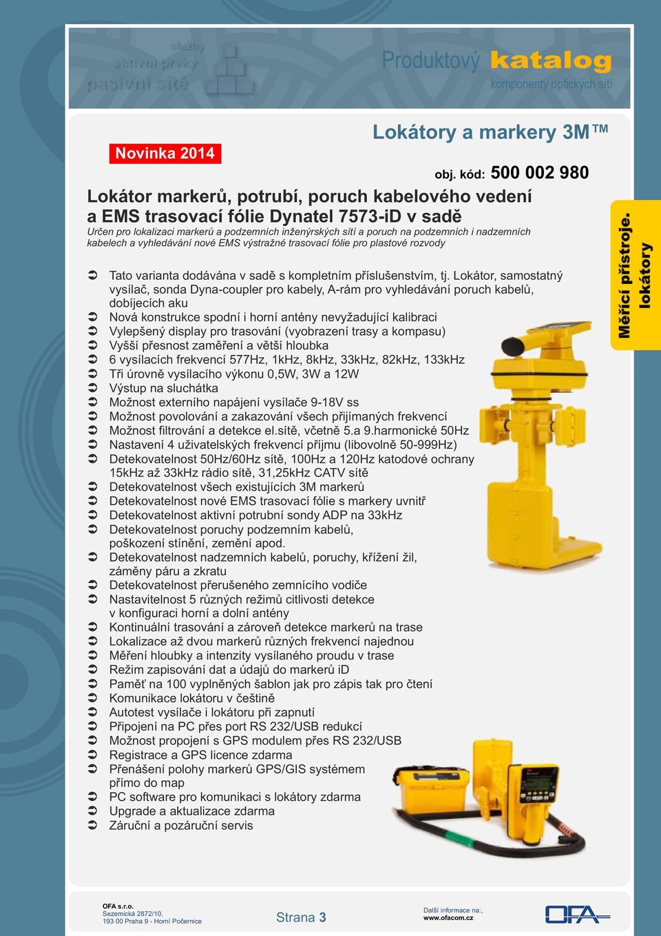 nadzemních kabelech a vyhledávání nové EMS výstražné trasovací fólie pro plastové rozvody Tato varianta dodávána v sadě s kompletním příslušenstvím, tj.