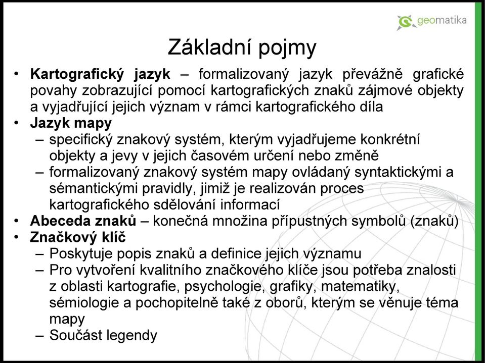 pravidly, jimiž je realizován proces kartografického sdělování informací Abeceda znaků konečná množina přípustných symbolů (znaků) Značkový klíč Poskytuje popis znaků a definice jejich významu