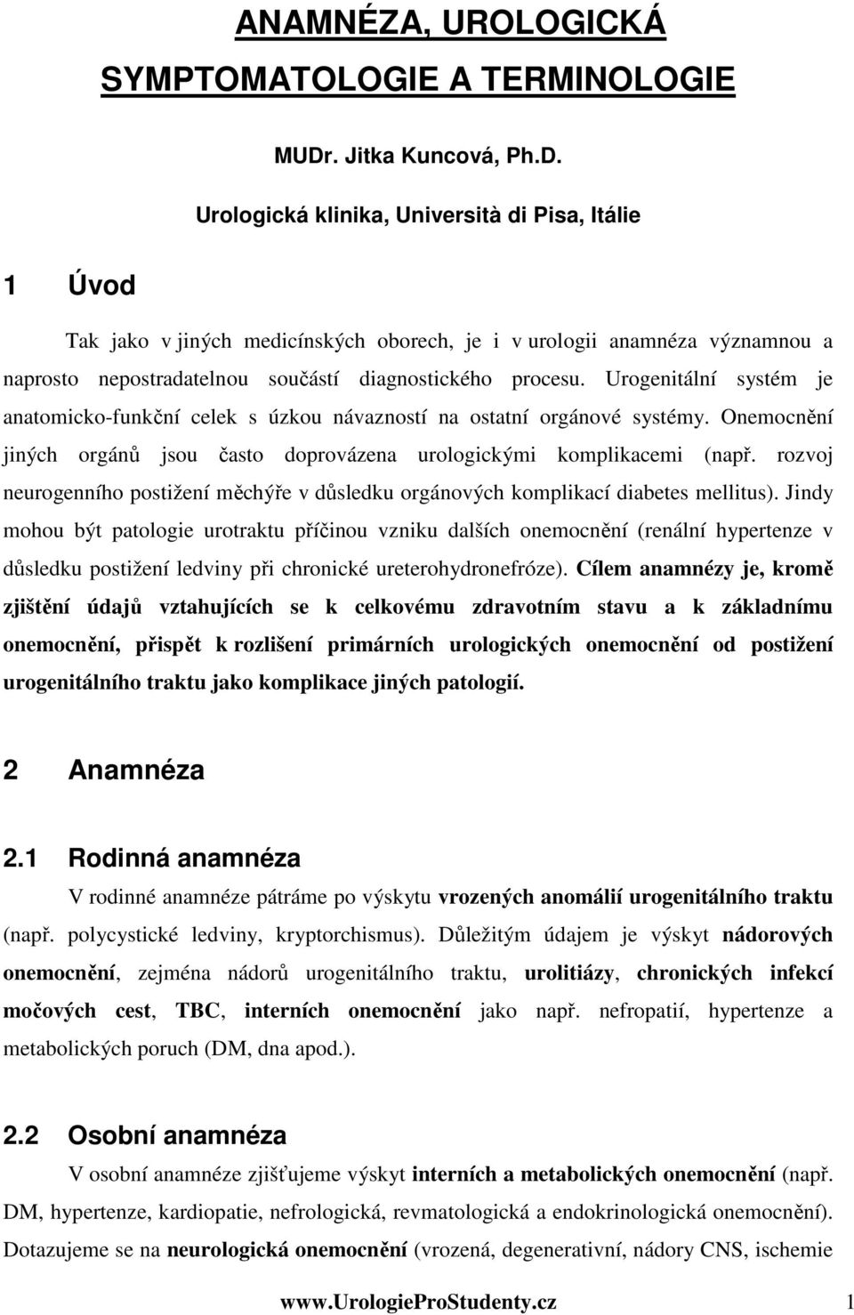 Urologická klinika, Università di Pisa, Itálie 1 Úvod Tak jako v jiných medicínských oborech, je i v urologii anamnéza významnou a naprosto nepostradatelnou součástí diagnostického procesu.