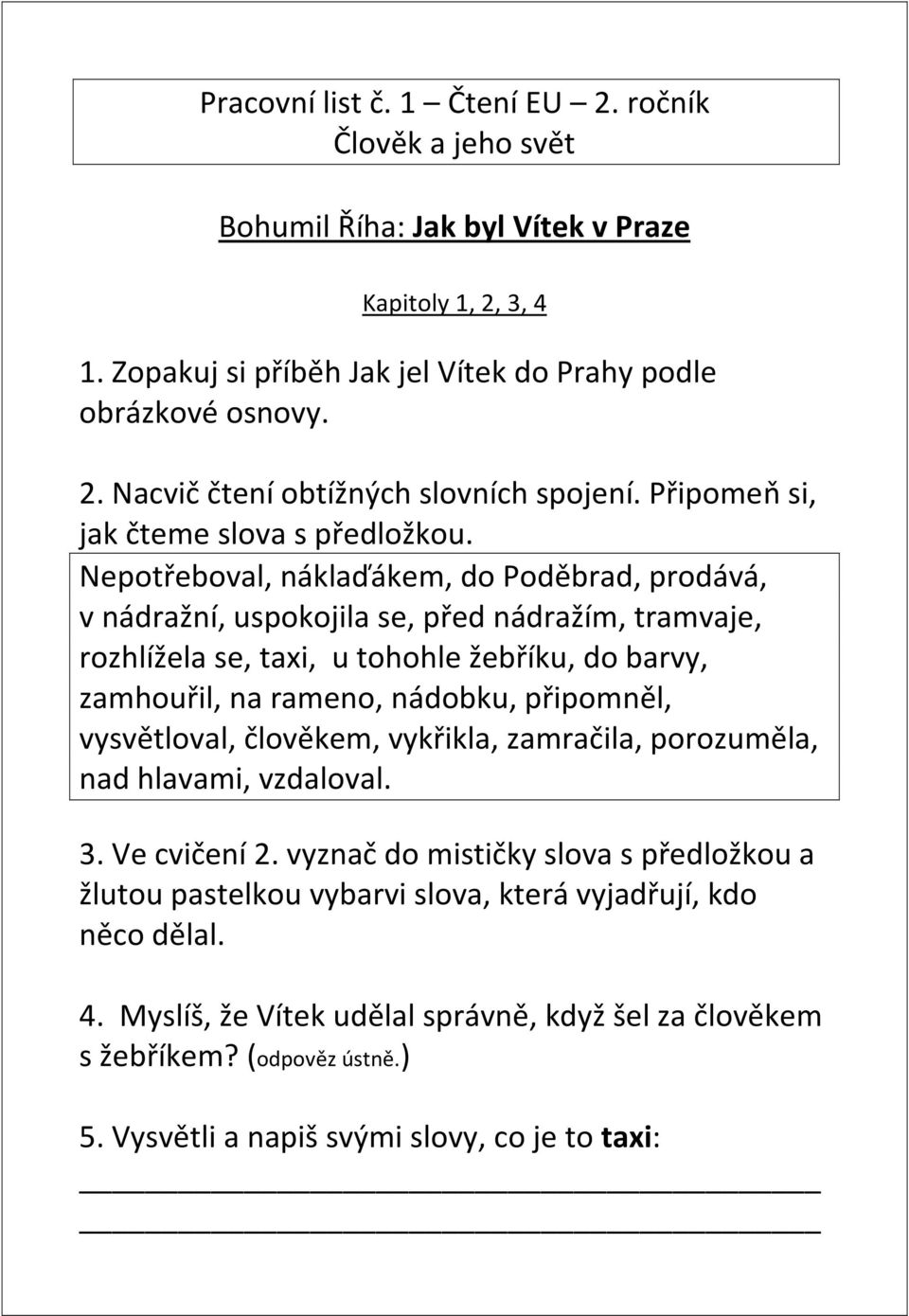 Nepotřeboval, náklaďákem, do Poděbrad, prodává, v nádražní, uspokojila se, před nádražím, tramvaje, rozhlížela se, taxi, u tohohle žebříku, do barvy, zamhouřil, na rameno, nádobku, připomněl,