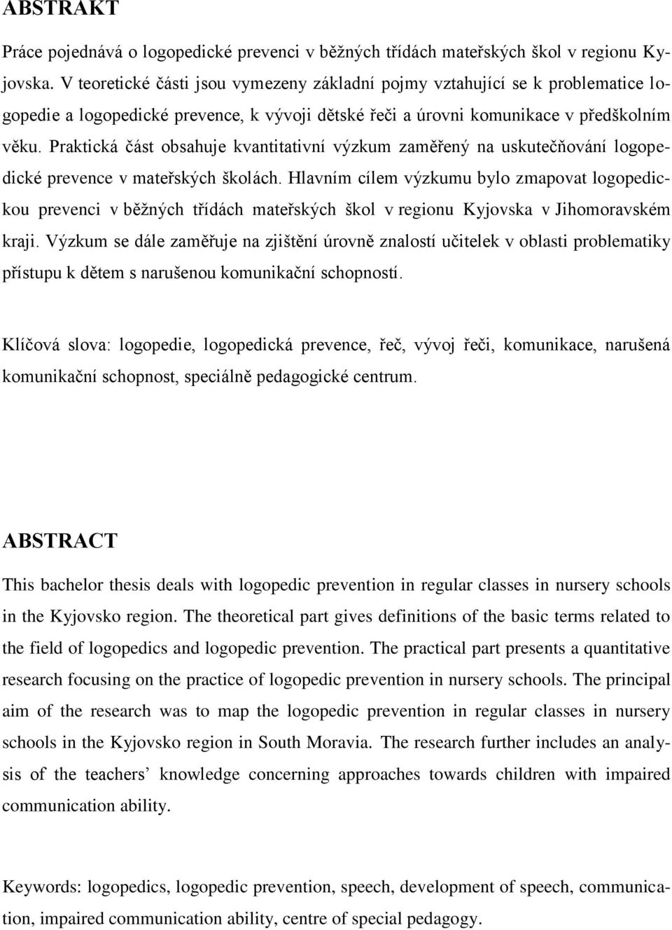 Praktická část obsahuje kvantitativní výzkum zaměřený na uskutečňování logopedické prevence v mateřských školách.