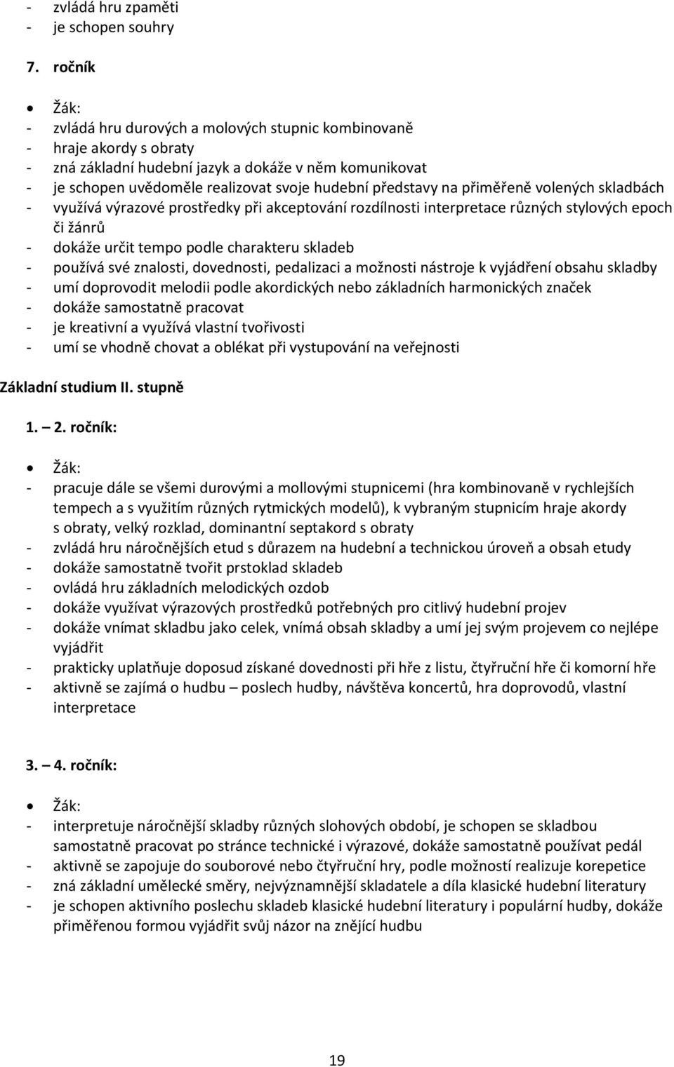 na přiměřeně volených skladbách - využívá výrazové prostředky při akceptování rozdílnosti interpretace různých stylových epoch či žánrů - dokáže určit tempo podle charakteru skladeb - používá své