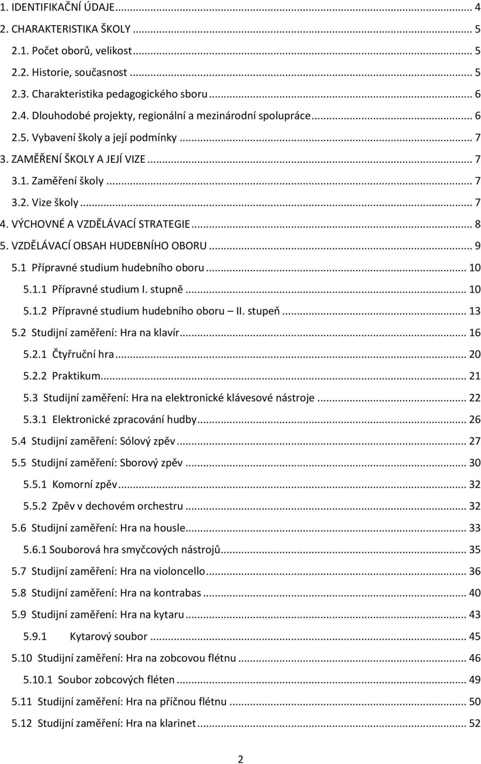 VZDĚLÁVACÍ OBSAH HUDEBNÍHO OBORU... 9 5.1 Přípravné studium hudebního oboru... 10 5.1.1 Přípravné studium I. stupně... 10 5.1.2 Přípravné studium hudebního oboru II. stupeň... 13 5.