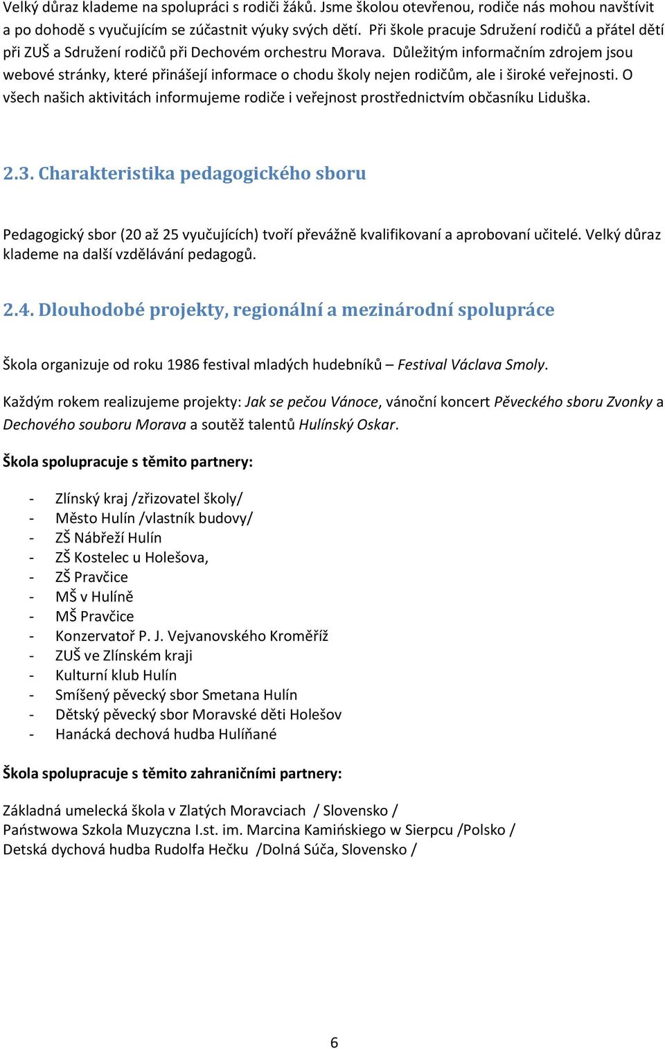 Důležitým informačním zdrojem jsou webové stránky, které přinášejí informace o chodu školy nejen rodičům, ale i široké veřejnosti.