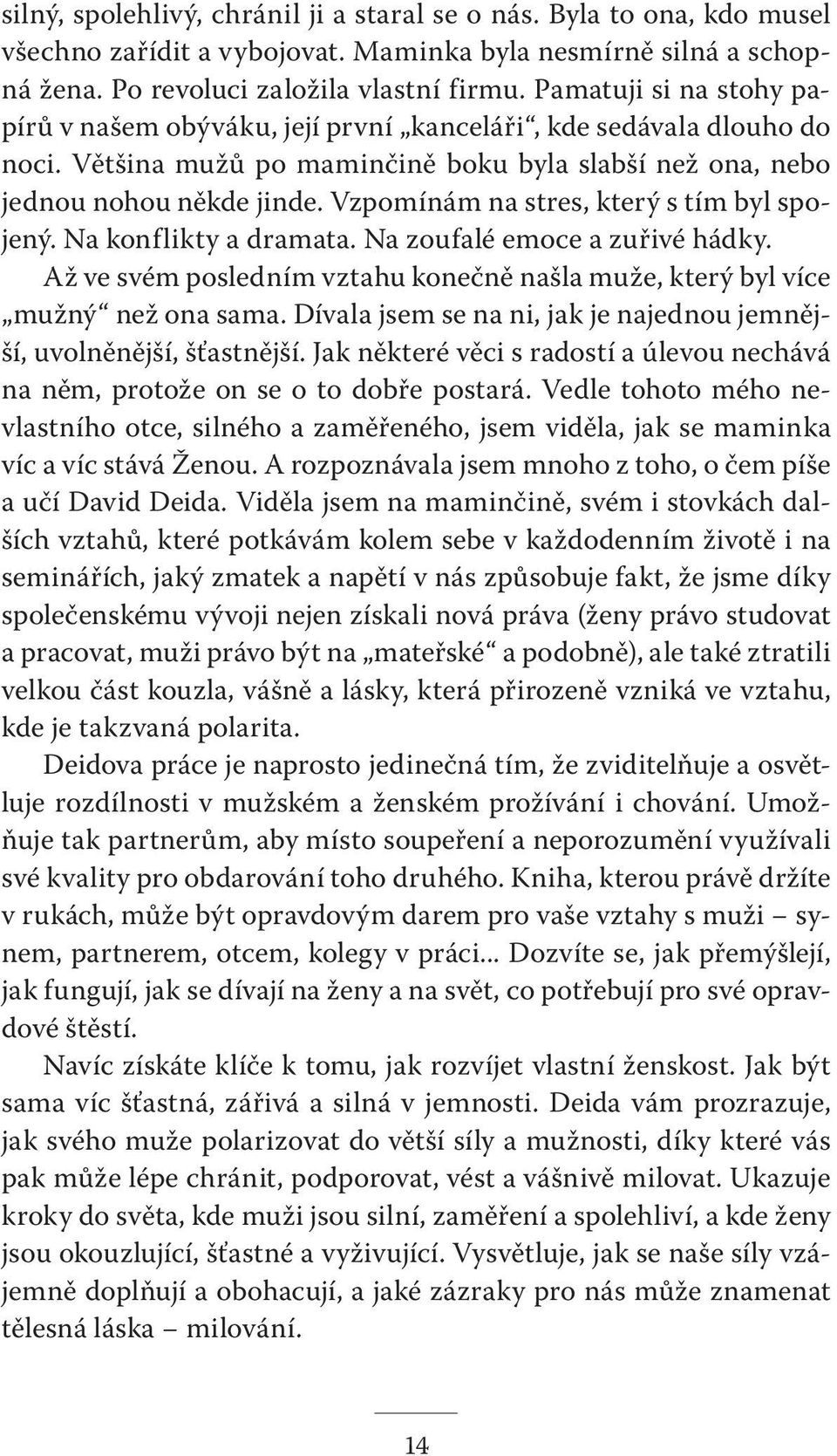 Vzpomínám na stres, který s tím byl spojený. Na konflikty a dramata. Na zoufalé emoce a zuřivé hádky. Až ve svém posledním vztahu konečně našla muže, který byl více mužný než ona sama.