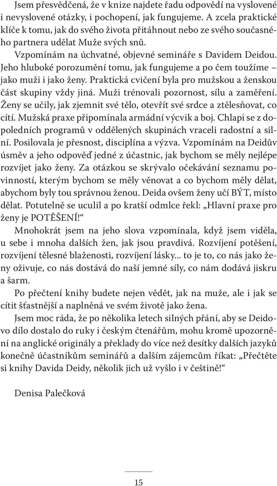 Jeho hluboké porozumění tomu, jak fungujeme a po čem toužíme jako muži i jako ženy. Praktická cvičení byla pro mužskou a ženskou část skupiny vždy jiná. Muži trénovali pozornost, sílu a zaměření.