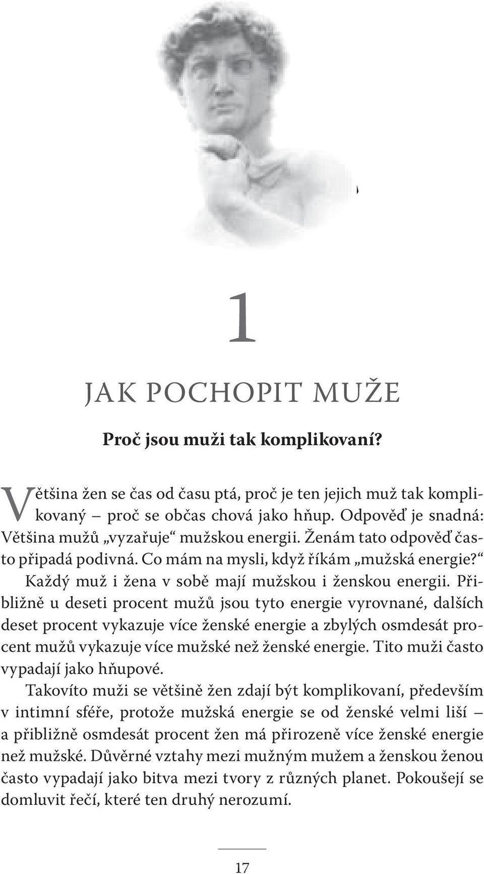 Přibližně u deseti procent mužů jsou tyto energie vyrovnané, dalších deset procent vykazuje více ženské energie a zbylých osmdesát procent mužů vykazuje více mužské než ženské energie.