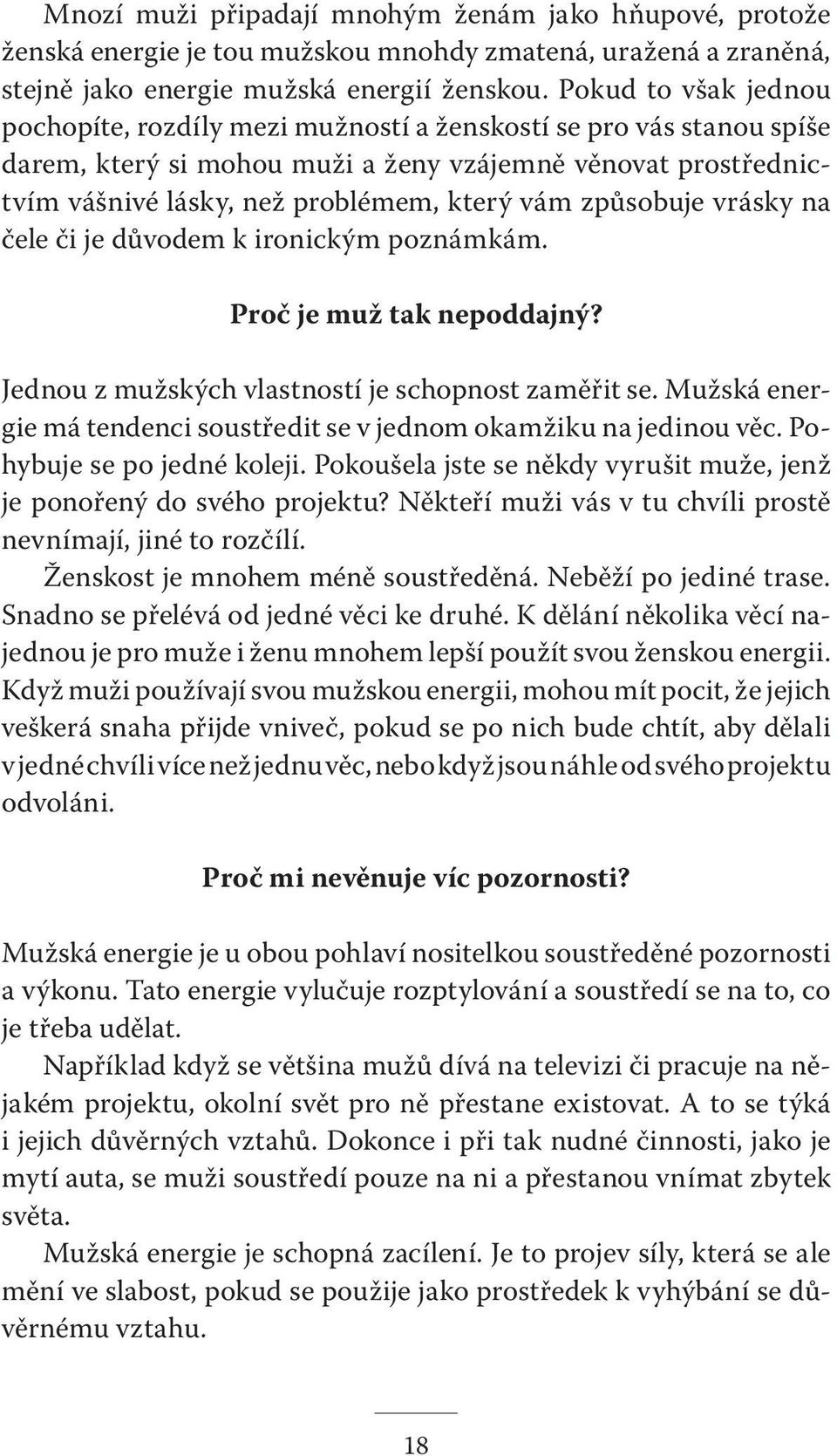 způsobuje vrásky na čele či je důvodem k ironickým poznámkám. Proč je muž tak nepoddajný? Jednou z mužských vlastností je schopnost zaměřit se.