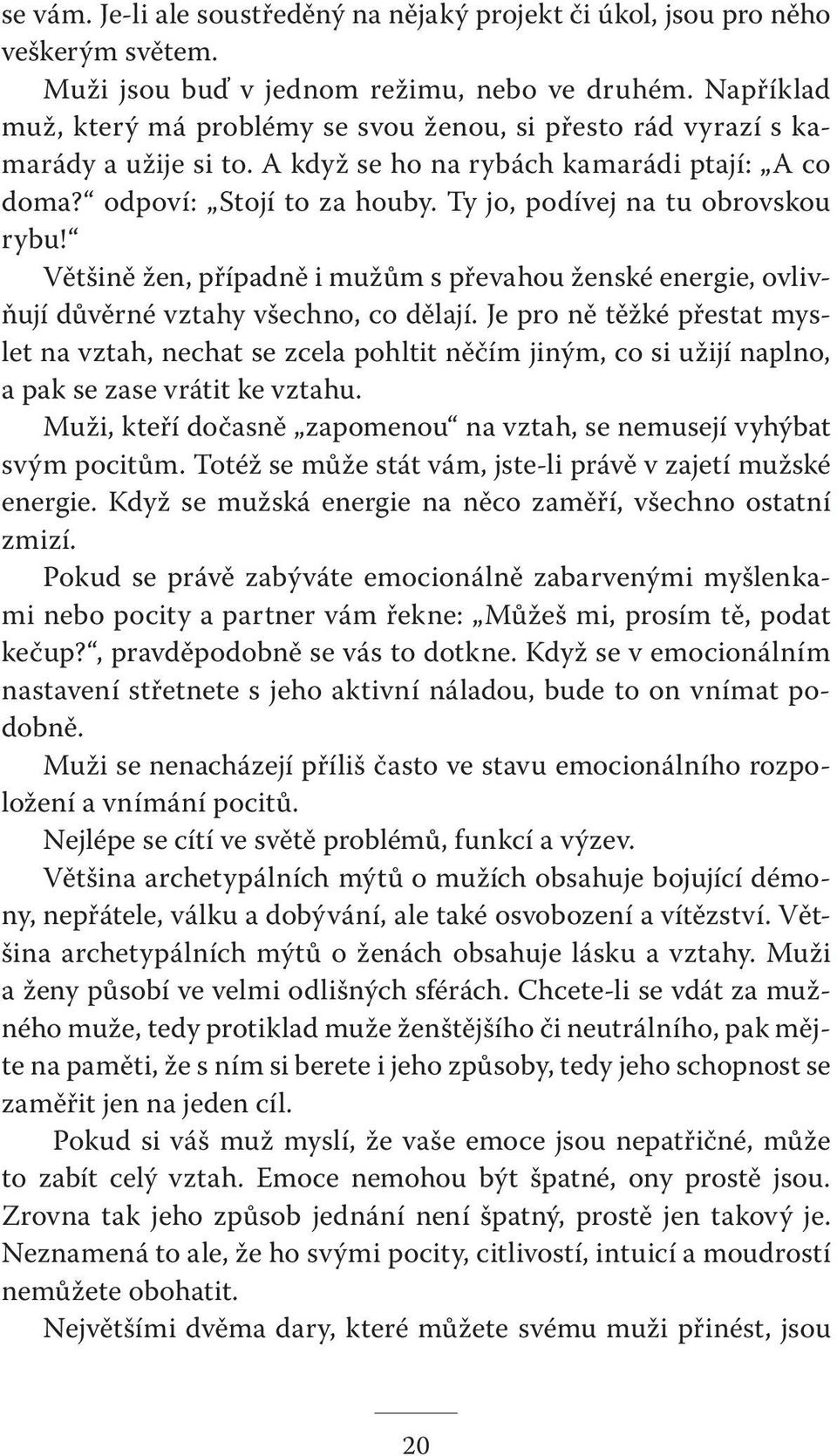 Ty jo, podívej na tu obrovskou rybu! Většině žen, případně i mužům s převahou ženské energie, ovlivňují důvěrné vztahy všechno, co dělají.