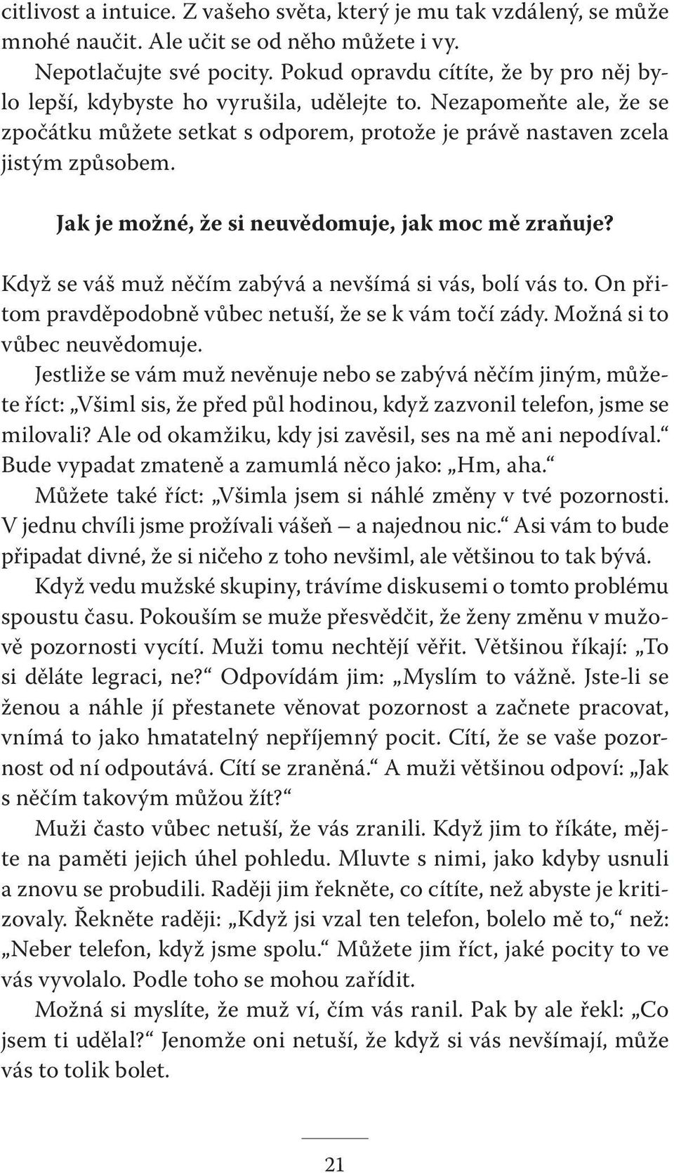 Jak je možné, že si neuvědomuje, jak moc mě zraňuje? Když se váš muž něčím zabývá a nevšímá si vás, bolí vás to. On přitom pravděpodobně vůbec netuší, že se k vám točí zády.