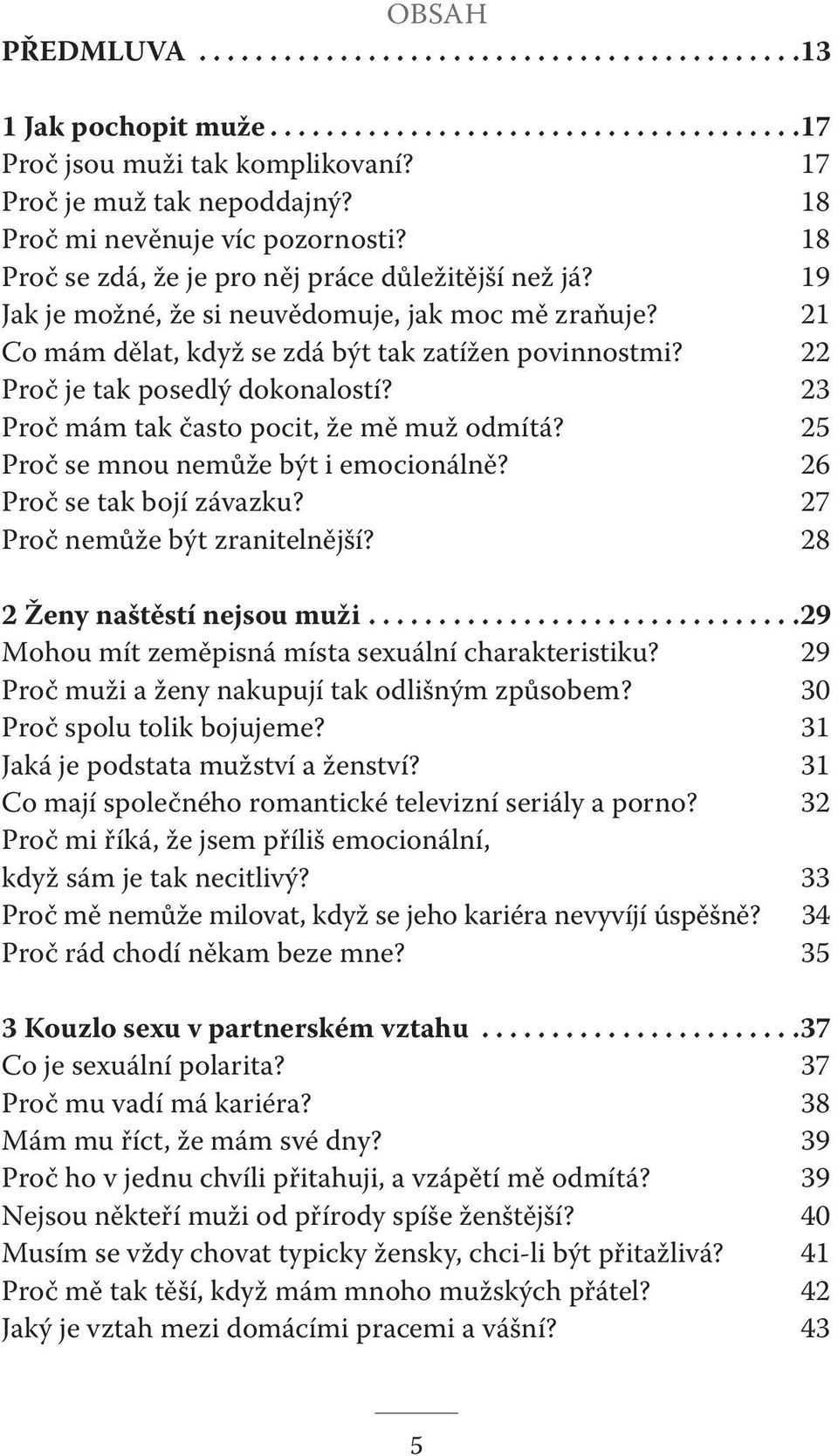 21 Co mám dělat, když se zdá být tak zatížen povinnostmi? 22 Proč je tak posedlý dokonalostí? 23 Proč mám tak často pocit, že mě muž odmítá? 25 Proč se mnou nemůže být i emocionálně?