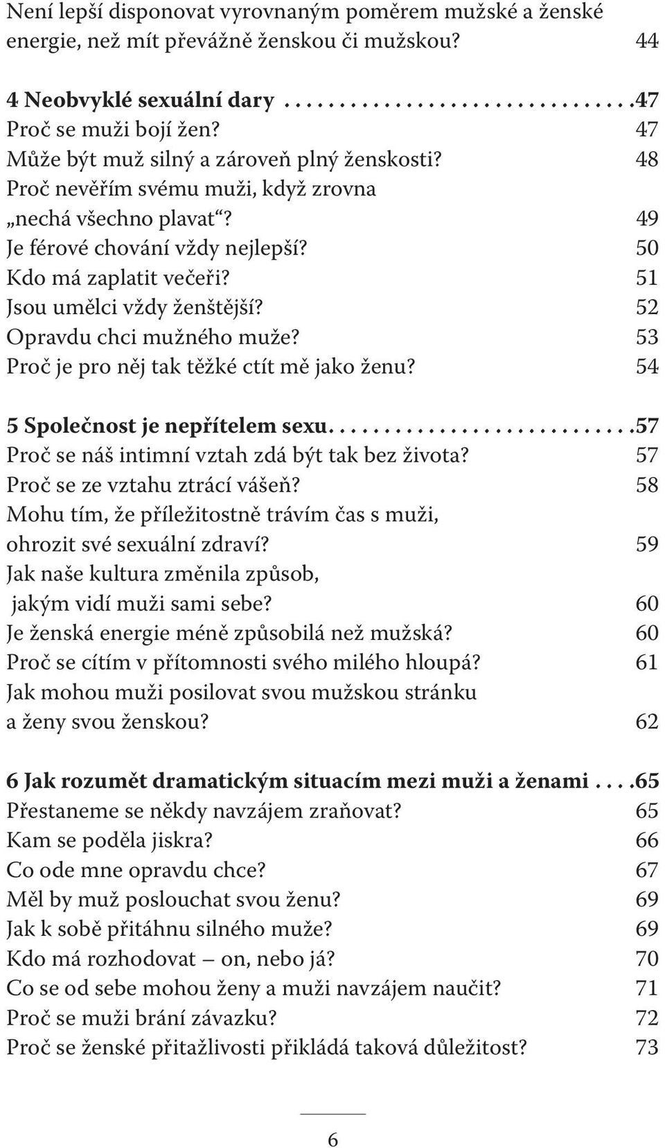 51 Jsou umělci vždy ženštější? 52 Opravdu chci mužného muže? 53 Proč je pro něj tak těžké ctít mě jako ženu? 54 5 Společnost je nepřítelem sexu............................57 Proč se náš intimní vztah zdá být tak bez života?