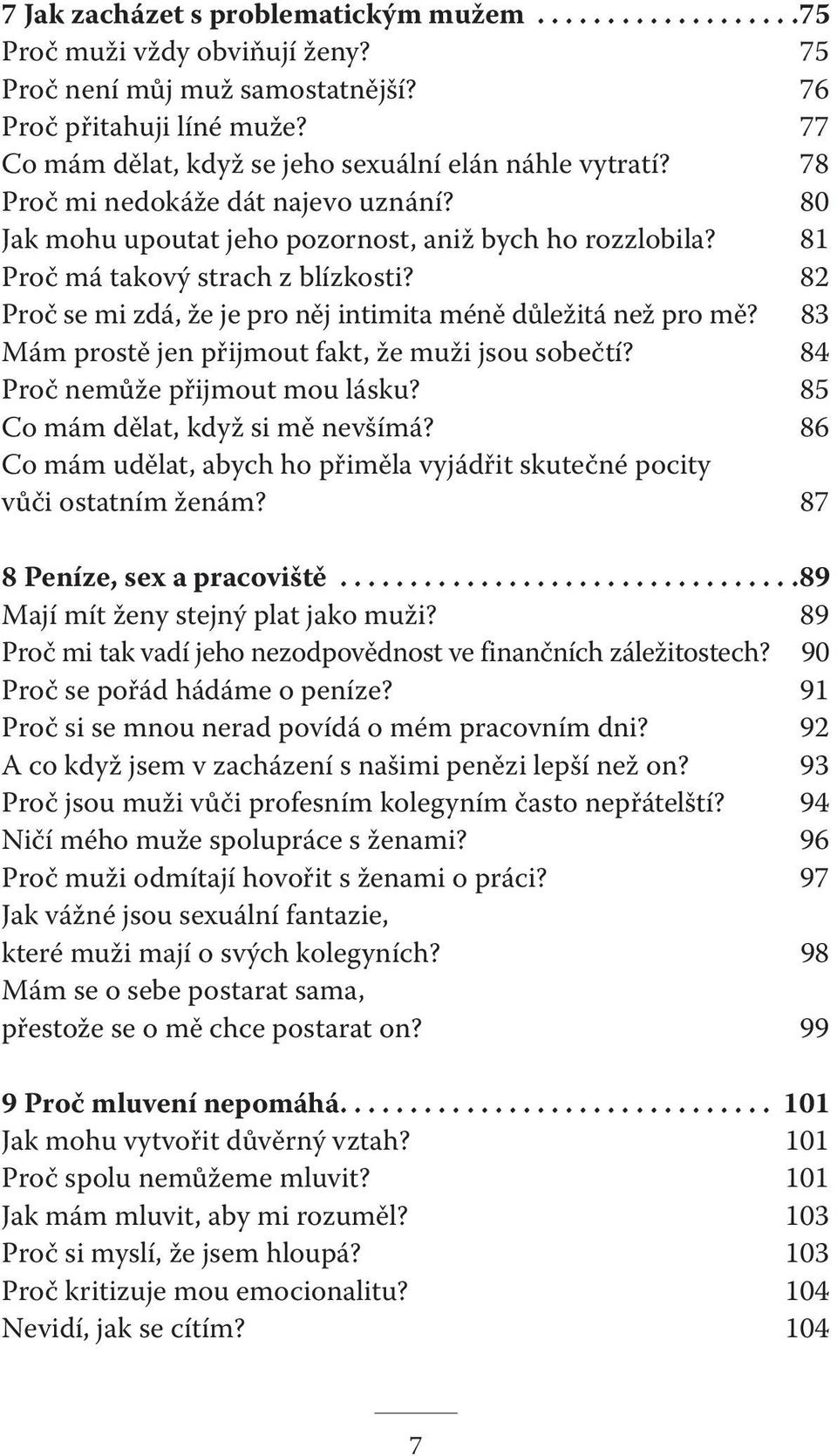 82 Proč se mi zdá, že je pro něj intimita méně důležitá než pro mě? 83 Mám prostě jen přijmout fakt, že muži jsou sobečtí? 84 Proč nemůže přijmout mou lásku? 85 Co mám dělat, když si mě nevšímá?