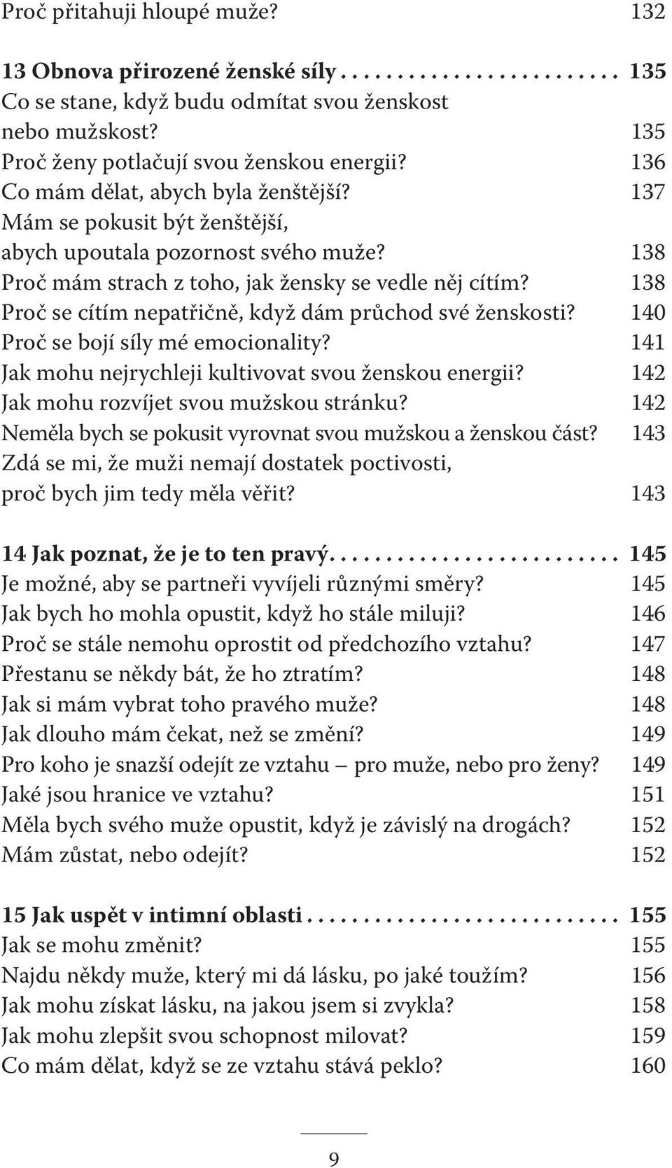 138 Proč se cítím nepatřičně, když dám průchod své ženskosti? 140 Proč se bojí síly mé emocionality? 141 Jak mohu nejrychleji kultivovat svou ženskou energii?