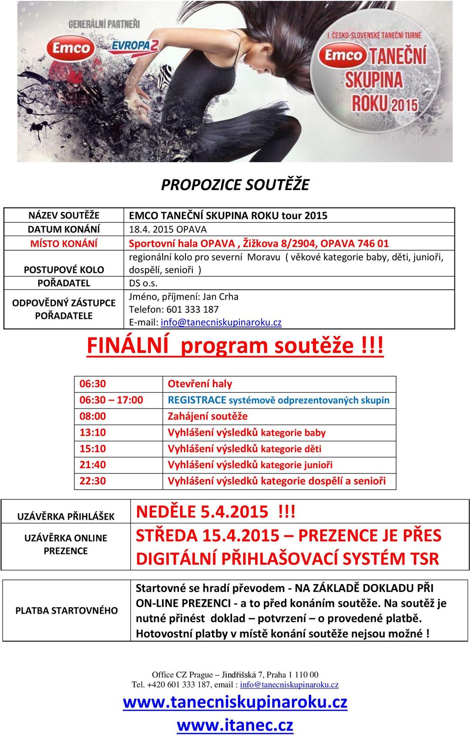 s. ODPOVĚDNÝ ZÁSTUPCE POŘADATELE Jméno, příjmení: Jan Crha Telefon: 601 333 187 E-mail: info@tanecniskupinaroku.cz FINÁLNÍ program soutěže!