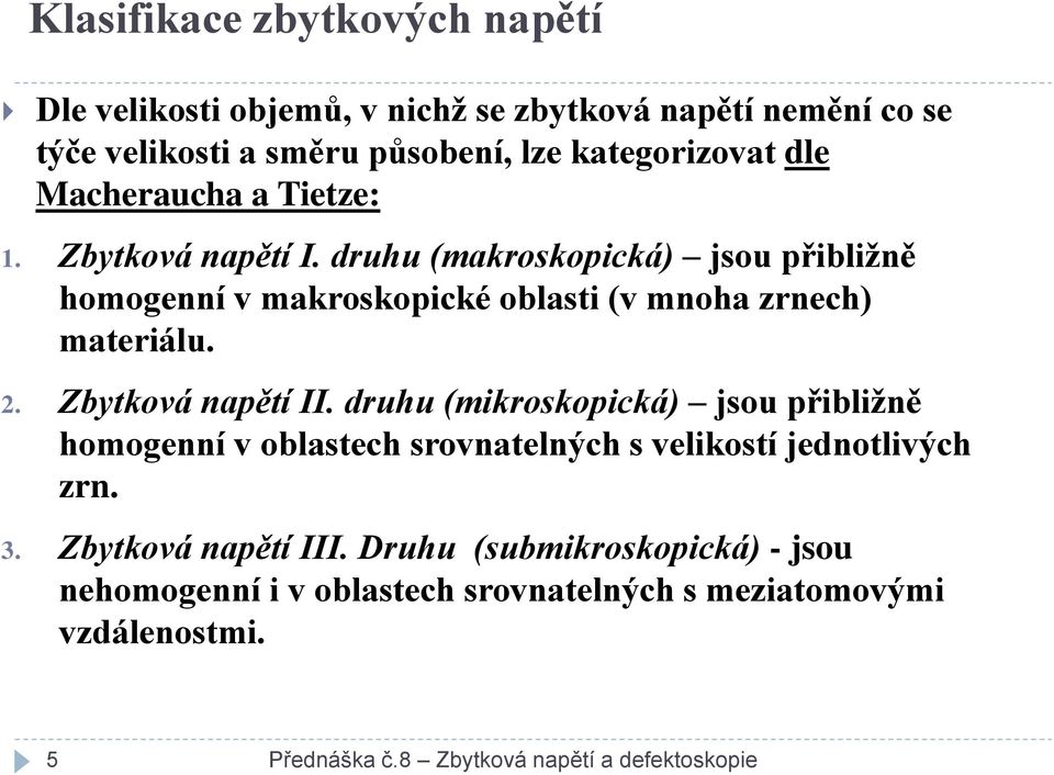 Zbytková napětí II. druhu (mikroskopická) jsou přibližně homogenní v oblastech srovnatelných s velikostí jednotlivých zrn. 3. Zbytková napětí III.