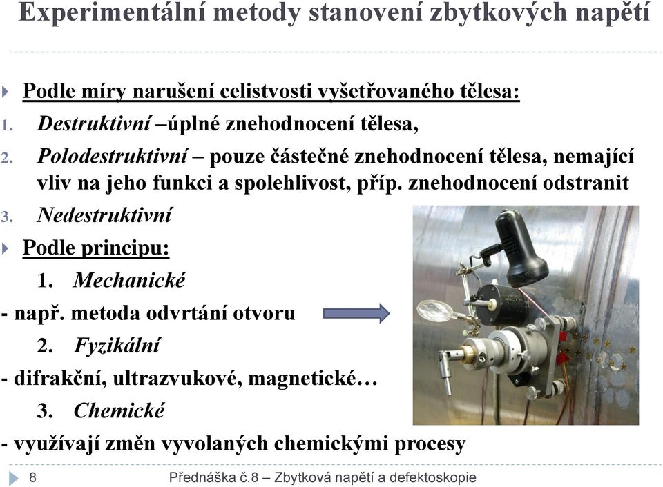 Polodestruktivní pouze částečné znehodnocení tělesa, nemající vliv na jeho funkci a spolehlivost, příp. znehodnocení odstranit 3.