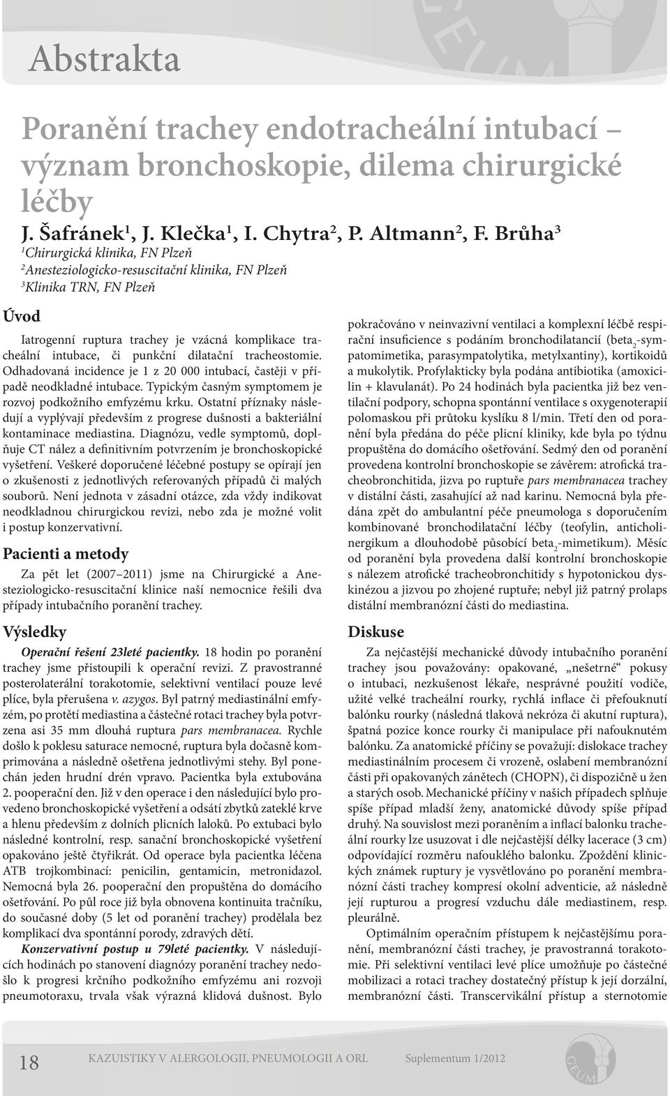 dilatační tracheostomie. Odhadovaná incidence je z 0 000 intubací, častěji v případě neodkladné intubace. Typickým časným symptomem je rozvoj podkožního emfyzému krku.