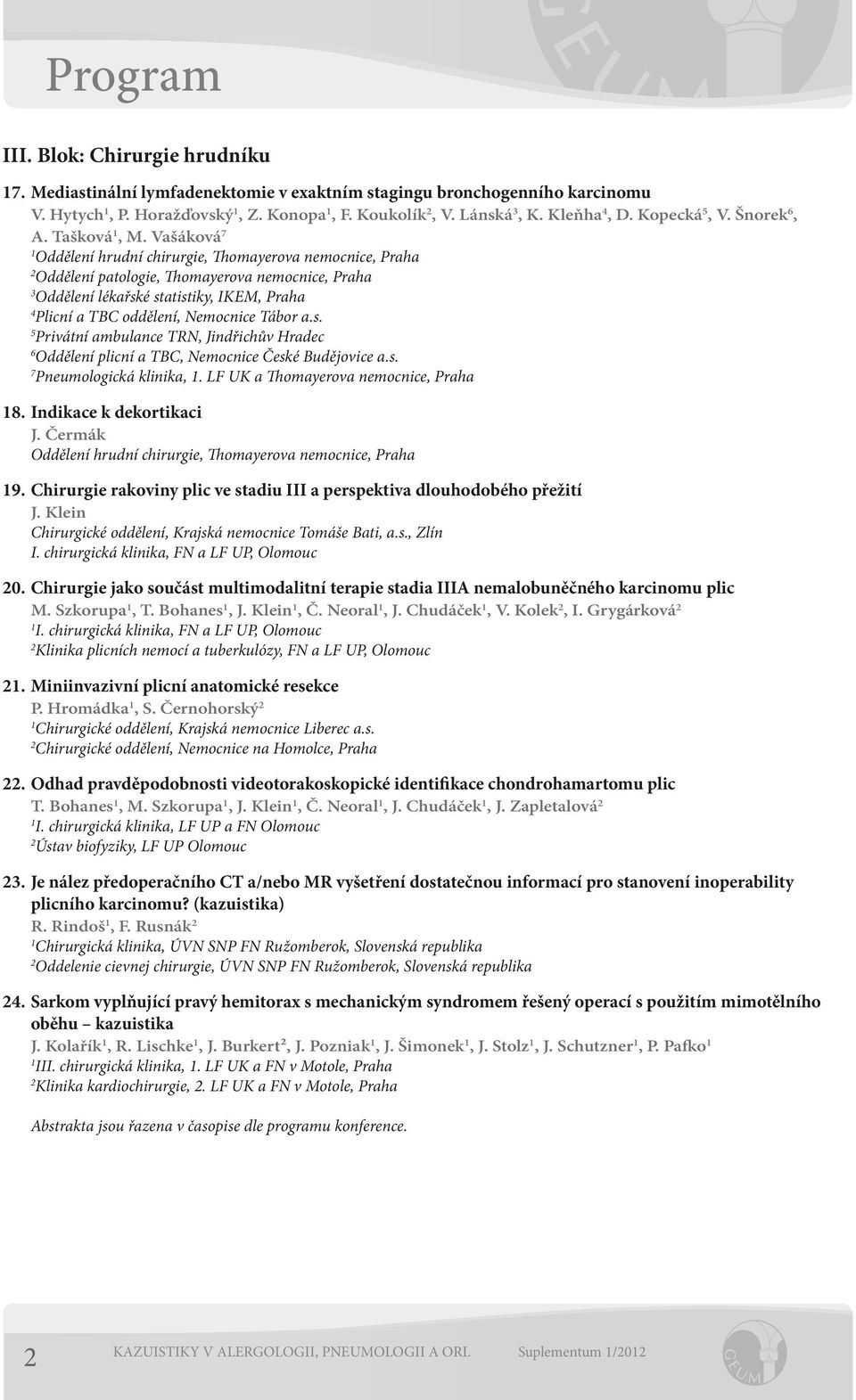 Vašáková 7 Oddělení hrudní chirurgie, Thomayerova nemocnice, Praha Oddělení patologie, Thomayerova nemocnice, Praha 3 Oddělení lékařské statistiky, IKEM, Praha 4 Plicní a TBC oddělení, Nemocnice