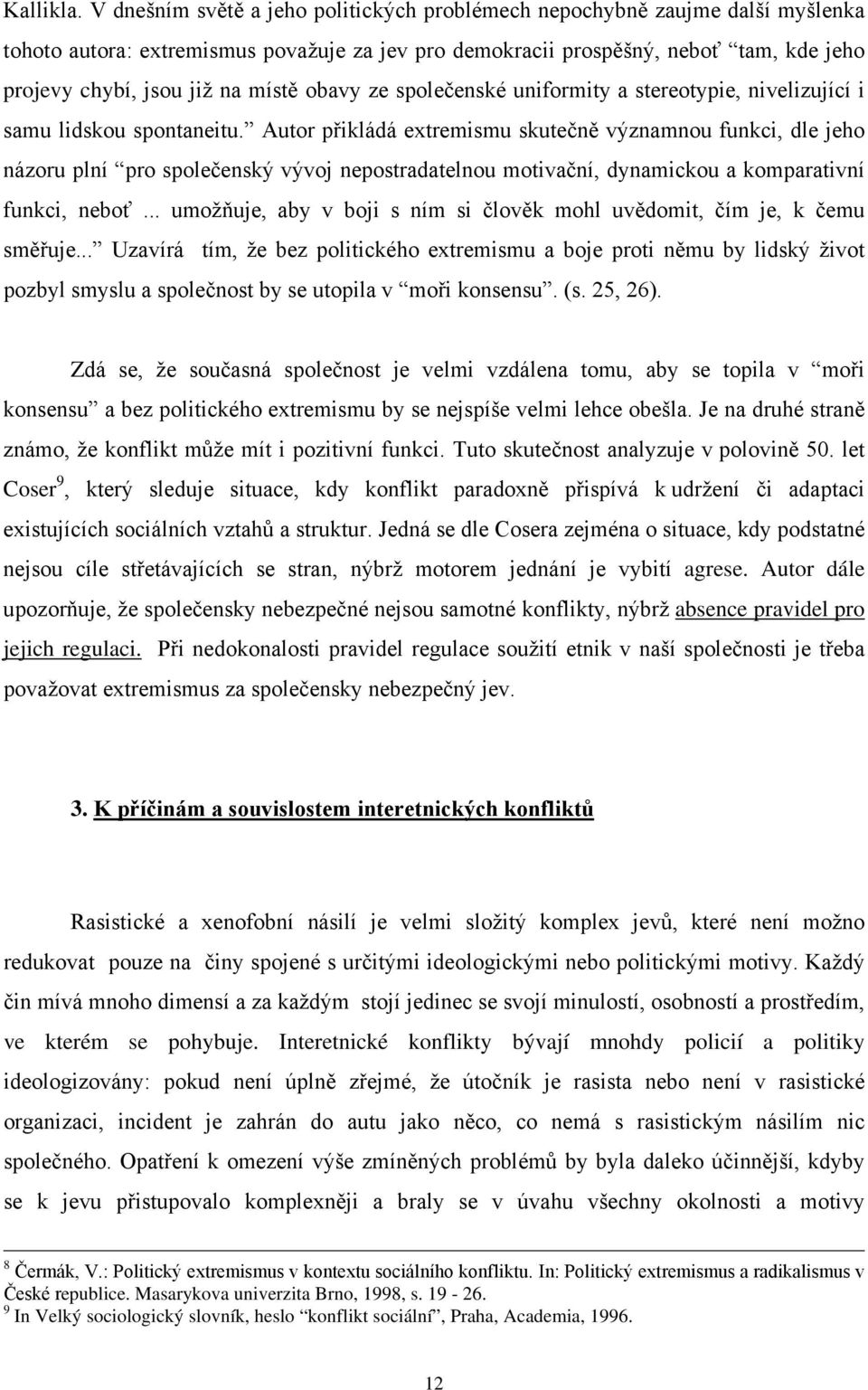 místě obavy ze společenské uniformity a stereotypie, nivelizující i samu lidskou spontaneitu.