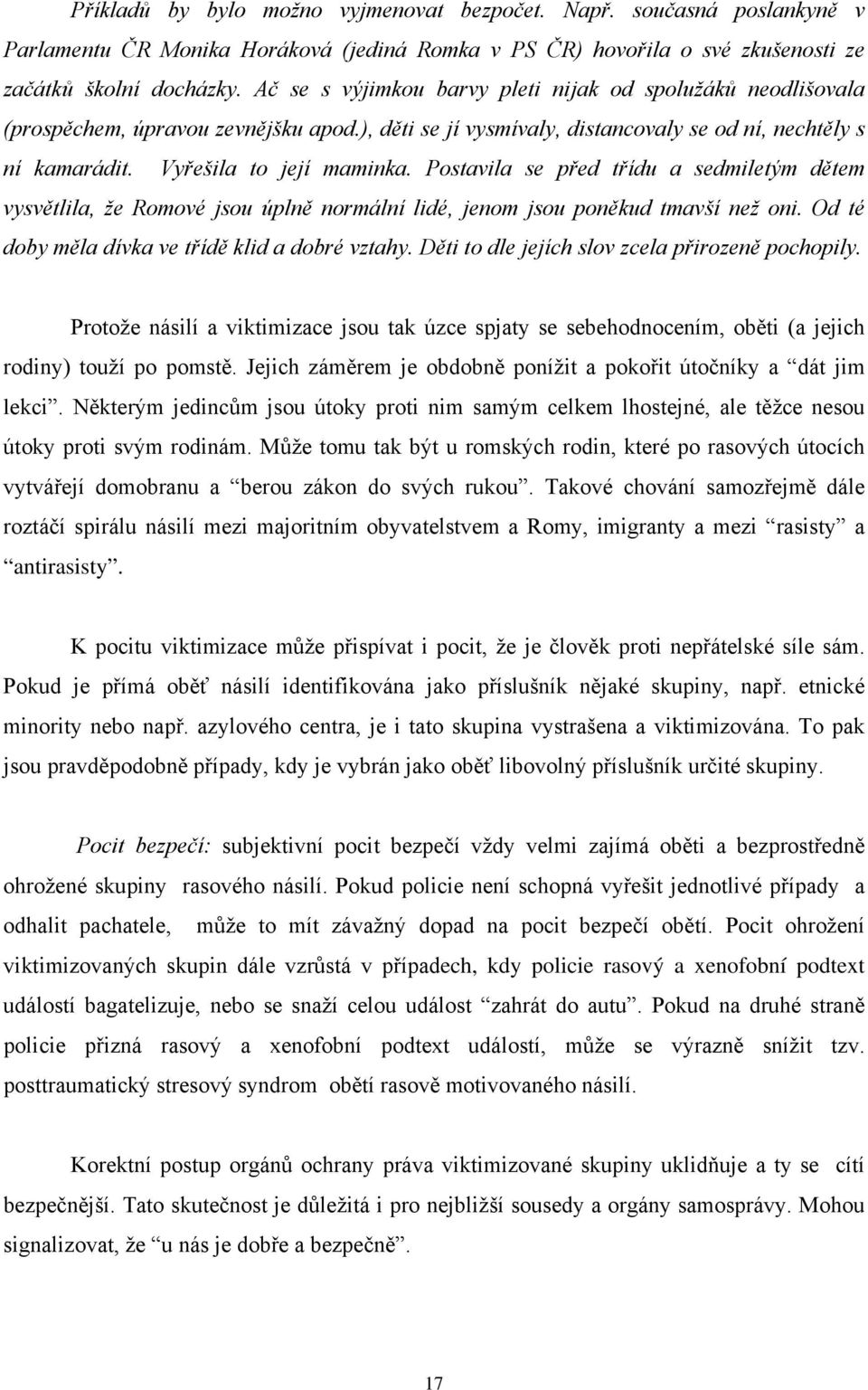 Postavila se před třídu a sedmiletým dětem vysvětlila, že Romové jsou úplně normální lidé, jenom jsou poněkud tmavší než oni. Od té doby měla dívka ve třídě klid a dobré vztahy.