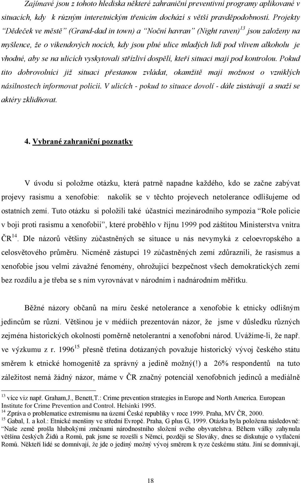 se na ulicích vyskytovali střízliví dospělí, kteří situaci mají pod kontrolou. Pokud tito dobrovolníci již situaci přestanou zvládat, okamžitě mají možnost o vzniklých násilnostech informovat policii.