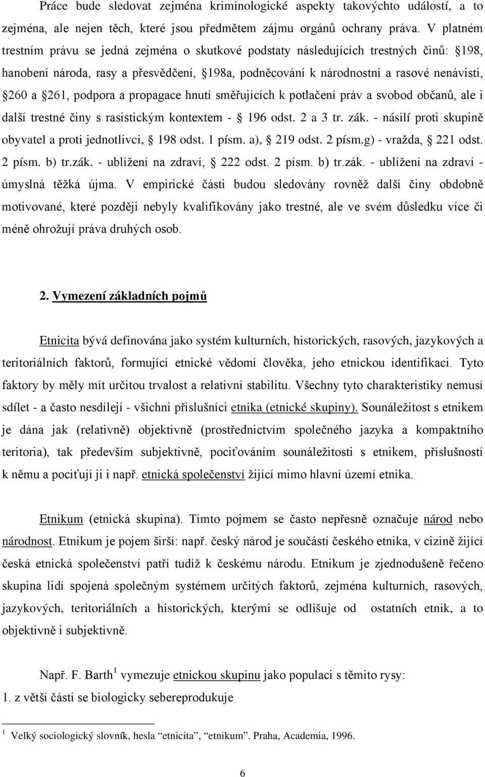 podpora a propagace hnutí směřujících k potlačení práv a svobod občanů, ale i další trestné činy s rasistickým kontextem - 196 odst. 2 a 3 tr. zák.