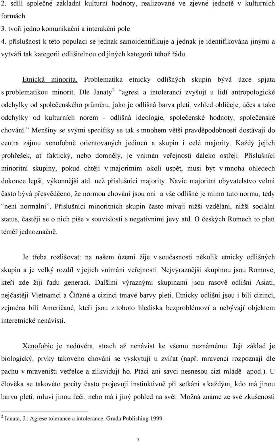 Problematika etnicky odlišných skupin bývá úzce spjata s problematikou minorit.