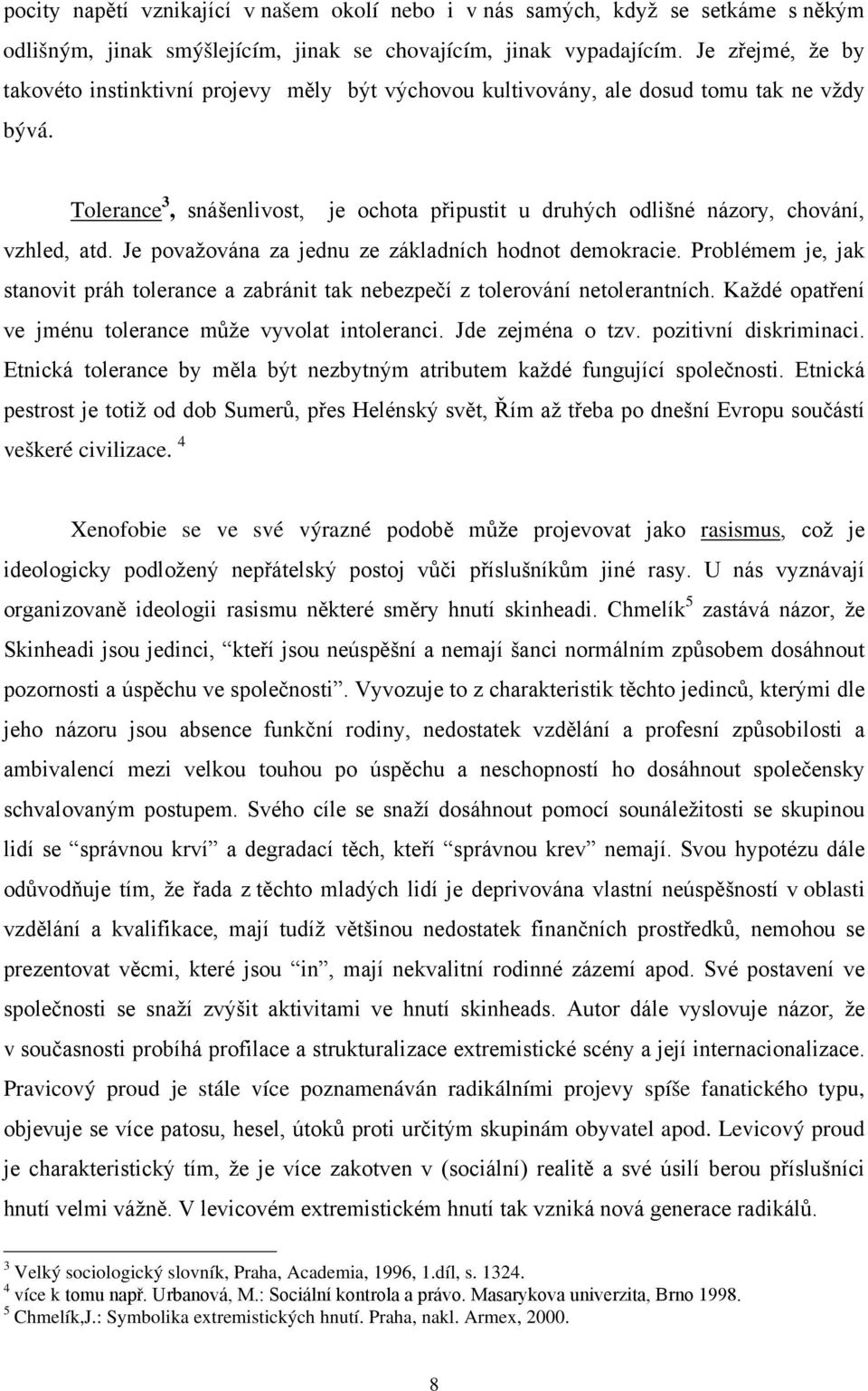 Tolerance 3, snášenlivost, je ochota připustit u druhých odlišné názory, chování, vzhled, atd. Je považována za jednu ze základních hodnot demokracie.