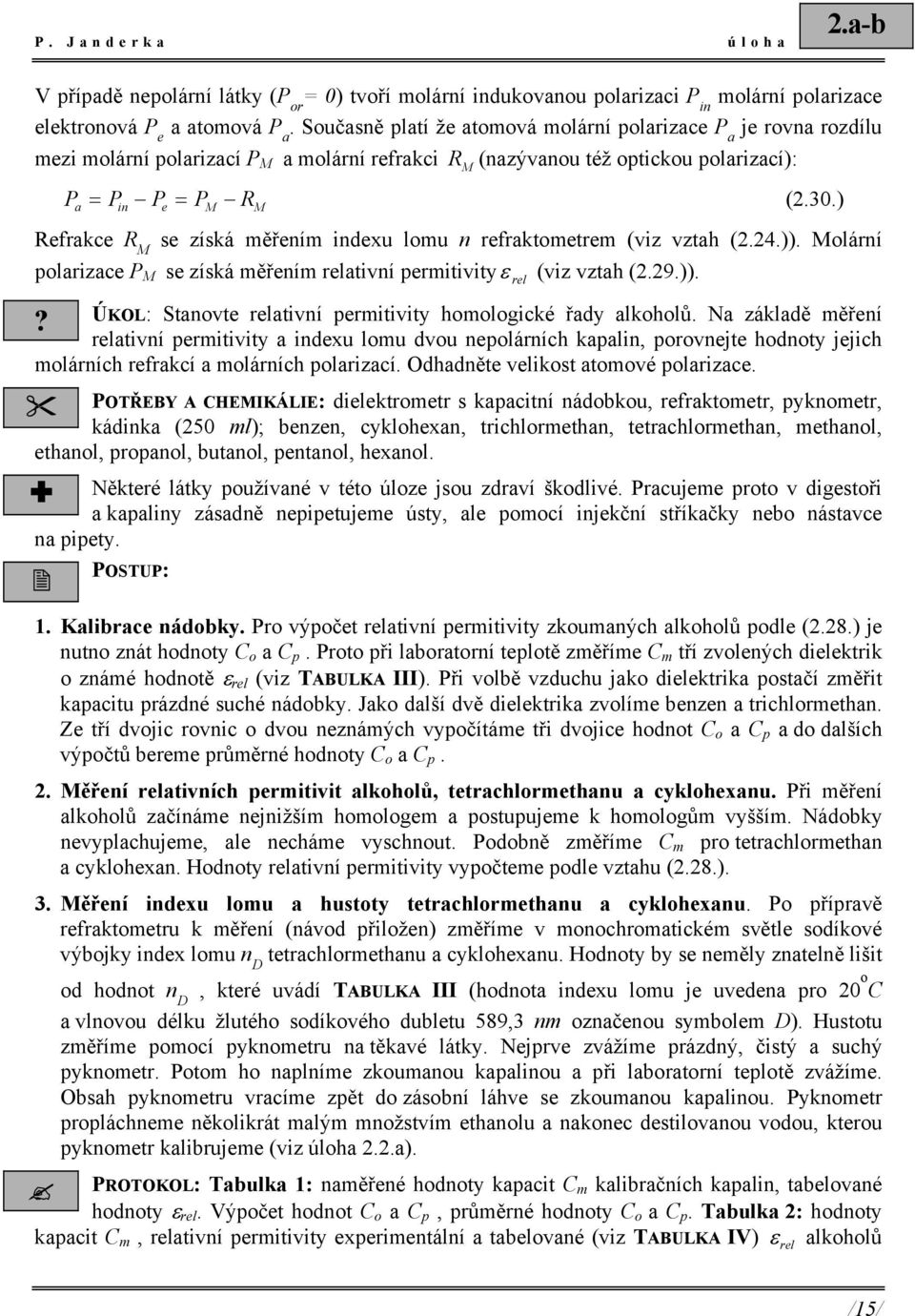 ) Refrakce R M se získá měřením ndexu lomu n refraktometrem (vz vztah (.4.)). Molární polarzace P M se získá měřením relatvní permtvtyε rel (vz vztah (.9.)).? ÚKOL: Stanovte relatvní permtvty homologcké řady alkoholů.