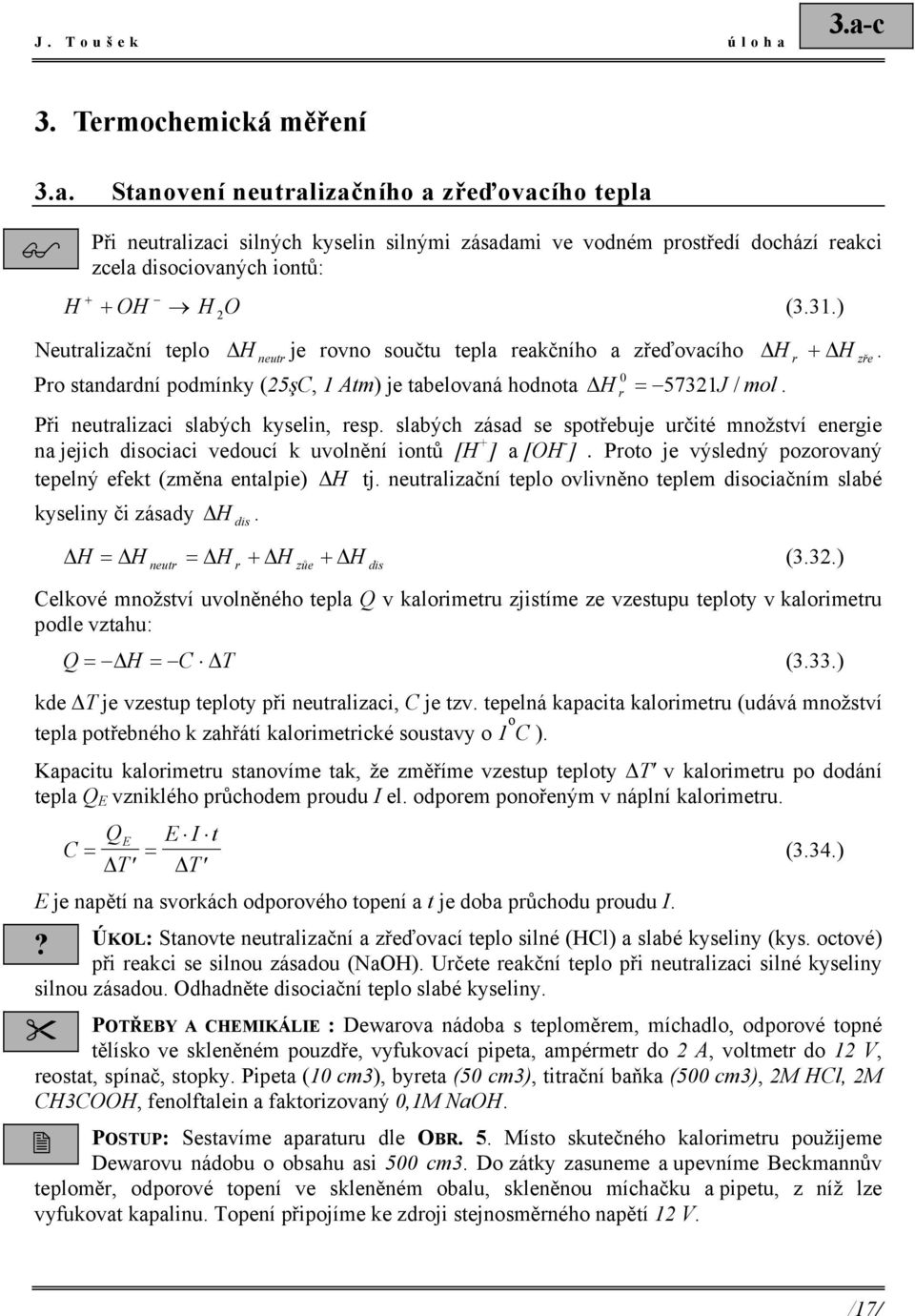 slabých zásad se spotřebuje určté množství energe na jejch dsocac vedoucí k uvolnění ontů [H + ] a [OH - ]. Proto je výsledný pozorovaný tepelný efekt (změna entalpe) H tj.