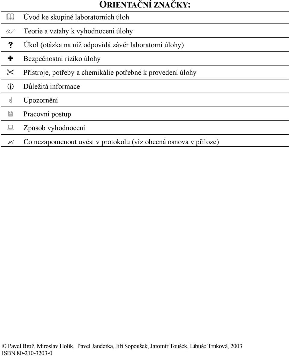 úlohy Důležtá nformace Upozornění Pracovní postup Způsob vyhodnocení Co nezapomenout uvést v protokolu (vz