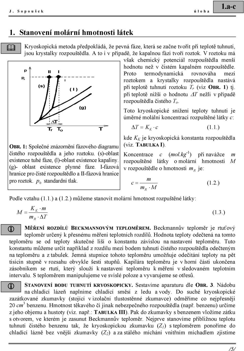 Proto termodynamcká rovnováha mez roztokem a krystalky rozpouštědla nastává př teplotě tuhnutí roztoku T r (vz OBR. ) tj. př teplotě nžší o hodnotu T nežl v případě rozpouštědla čstého T o. OBR. : Společné znázornění fázového dagramu čstého rozpouštědla a jeho roztoku.