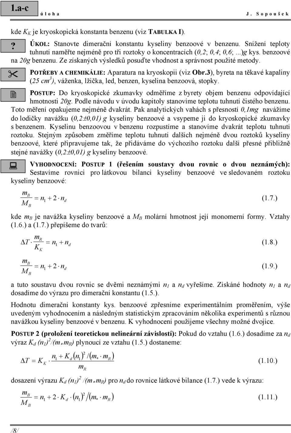 POTŘEBY A CHEMIKÁLIE: Aparatura na kryoskop (vz Obr.3), byreta na těkavé kapalny (5 cm 3 ), váženka, lžčka, led, benzen, kyselna benzoová, stopky.