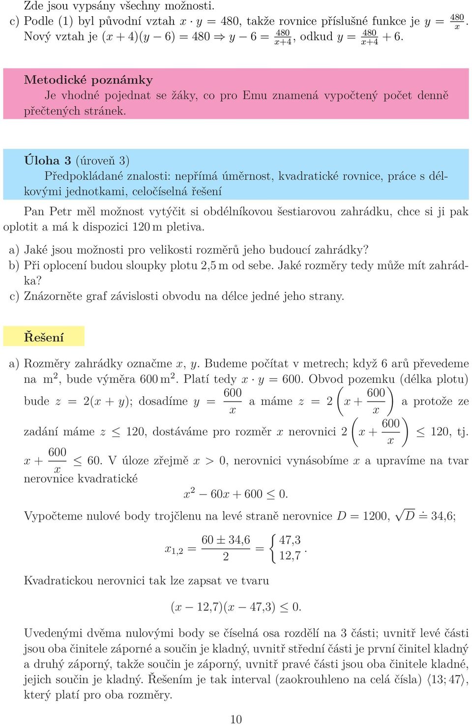 chce si ji pak oplotit a má k dispozici 10 m pletiva. a) Jaké jsou možnosti pro velikosti rozměrů jeho budoucí zahrádky? b) Při oplocení budou sloupky plotu,5 m od sebe.