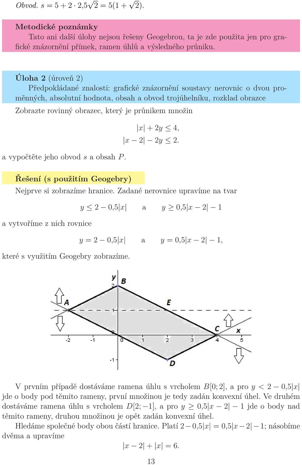 průnikem množin a vypočtěte jeho obvod s a obsah P. x + y 4, x y. (s použitím Geogebry) Nejprve si zobrazíme hranice.