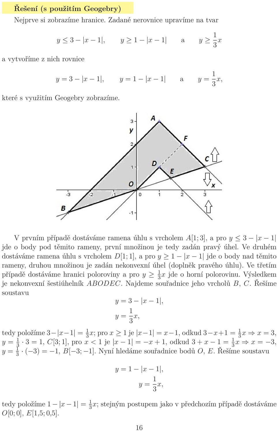 V prvním případě dostáváme ramena úhlu s vrcholem A[1; 3], a pro y 3 x 1 jde o body pod těmito rameny, první množinou je tedy zadán pravý úhel.