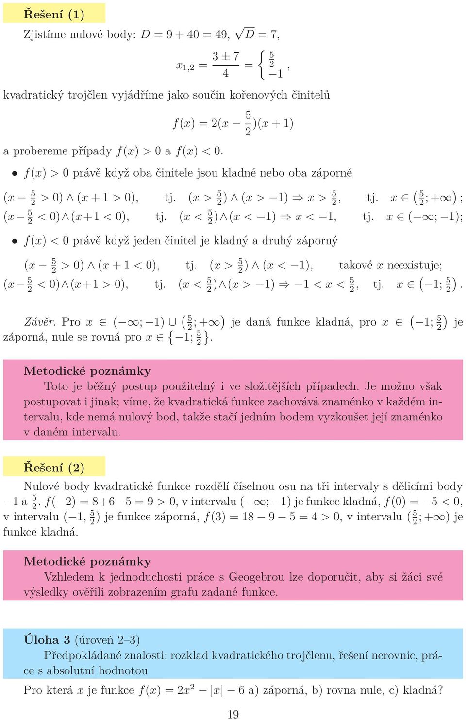 (x < 5 ) (x < 1) x < 1, tj. x ( ; 1); f(x) < 0 právě když jeden činitel je kladný a druhý záporný (x 5 > 0) (x + 1 < 0), tj. (x > 5 ) (x < 1), takové x neexistuje; (x 5 < 0) (x+1 > 0), tj.