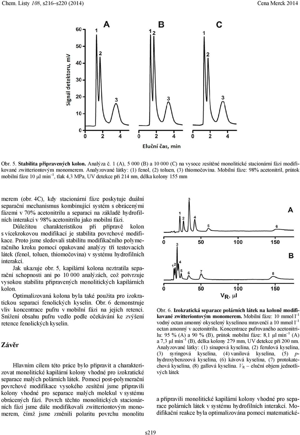 Mobilní fáze: 98% acetonitril, průtok mobilní fáze 10 l min 1, tlak 4,3 MPa, UV detekce při 214 nm, délka kolony 155 mm merem (obr.