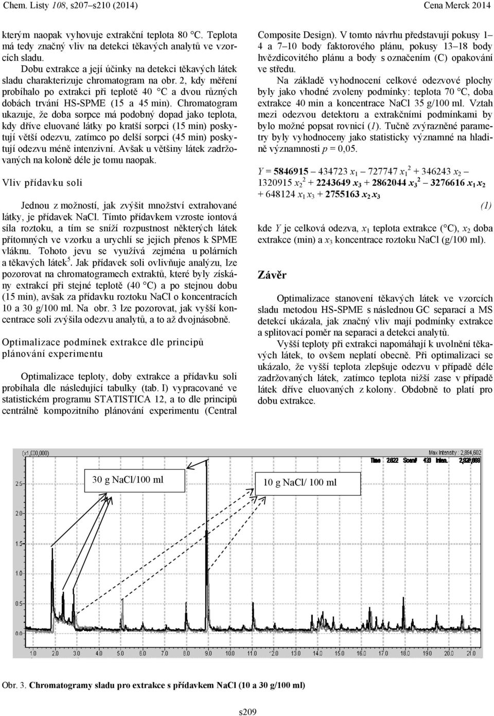 Chromatogram ukazuje, že doba sorpce má podobný dopad jako teplota, kdy dříve eluované látky po kratší sorpci (15 min) poskytují větší odezvu, zatímco po delší sorpci (45 min) poskytují odezvu méně