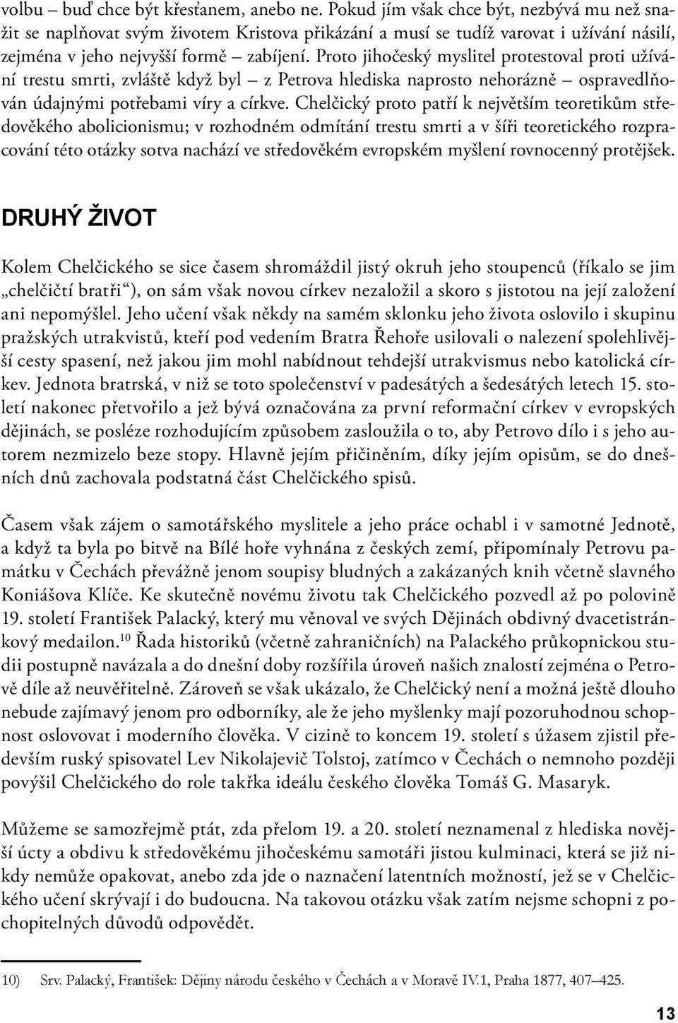 Proto jihočeský myslitel protestoval proti užívání trestu smrti, zvláště když byl z Petrova hlediska naprosto nehorázně ospravedlňován údajnými potřebami víry a církve.