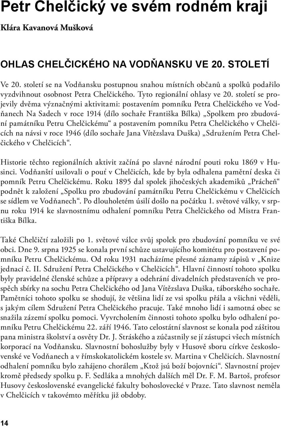 století se projevily dvěma význačnými aktivitami: postavením pomníku Petra Chelčického ve Vodňanech Na Sadech v roce 1914 (dílo sochaře Františka Bílka) Spolkem pro zbudování památníku Petru