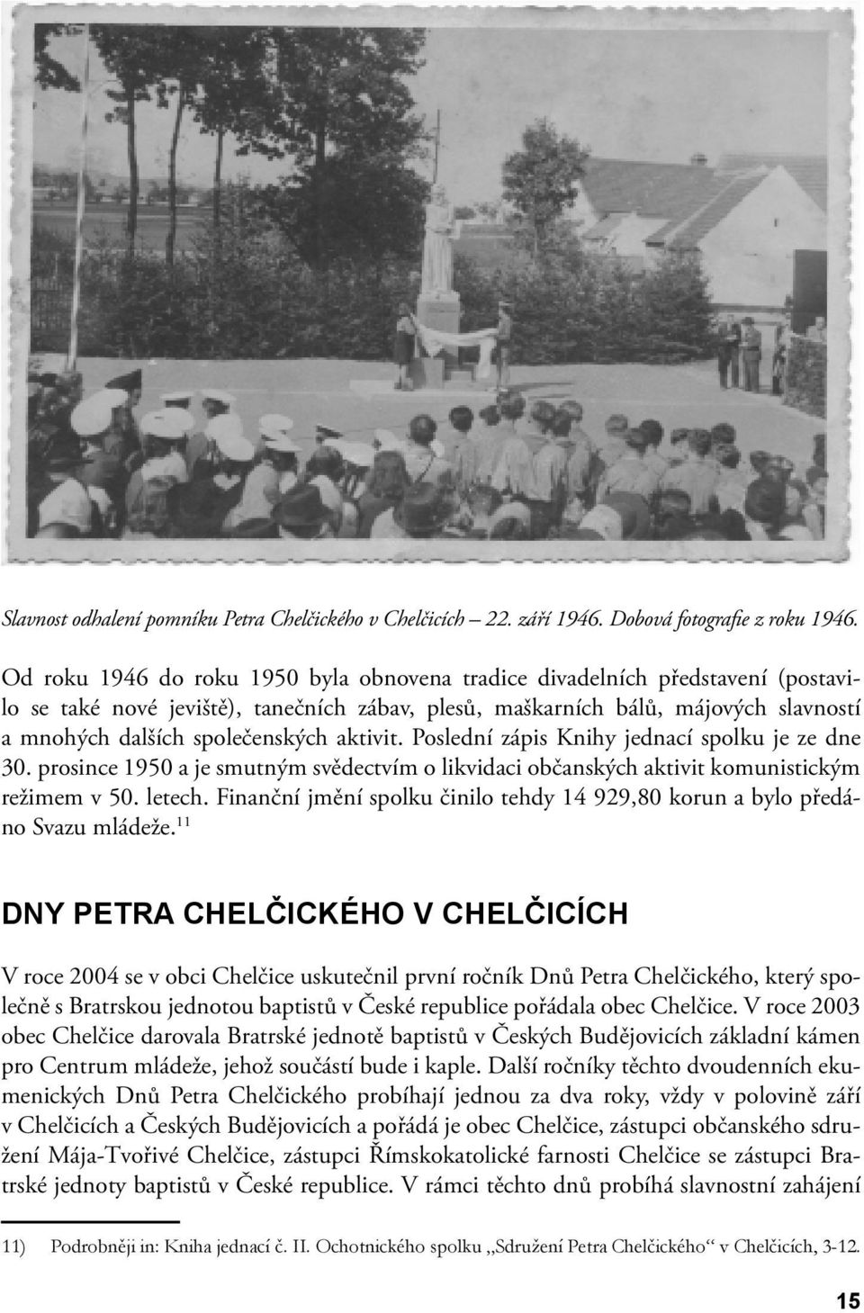 aktivit. Poslední zápis Knihy jednací spolku je ze dne 30. prosince 1950 a je smutným svědectvím o likvidaci občanských aktivit komunistickým režimem v 50. letech.